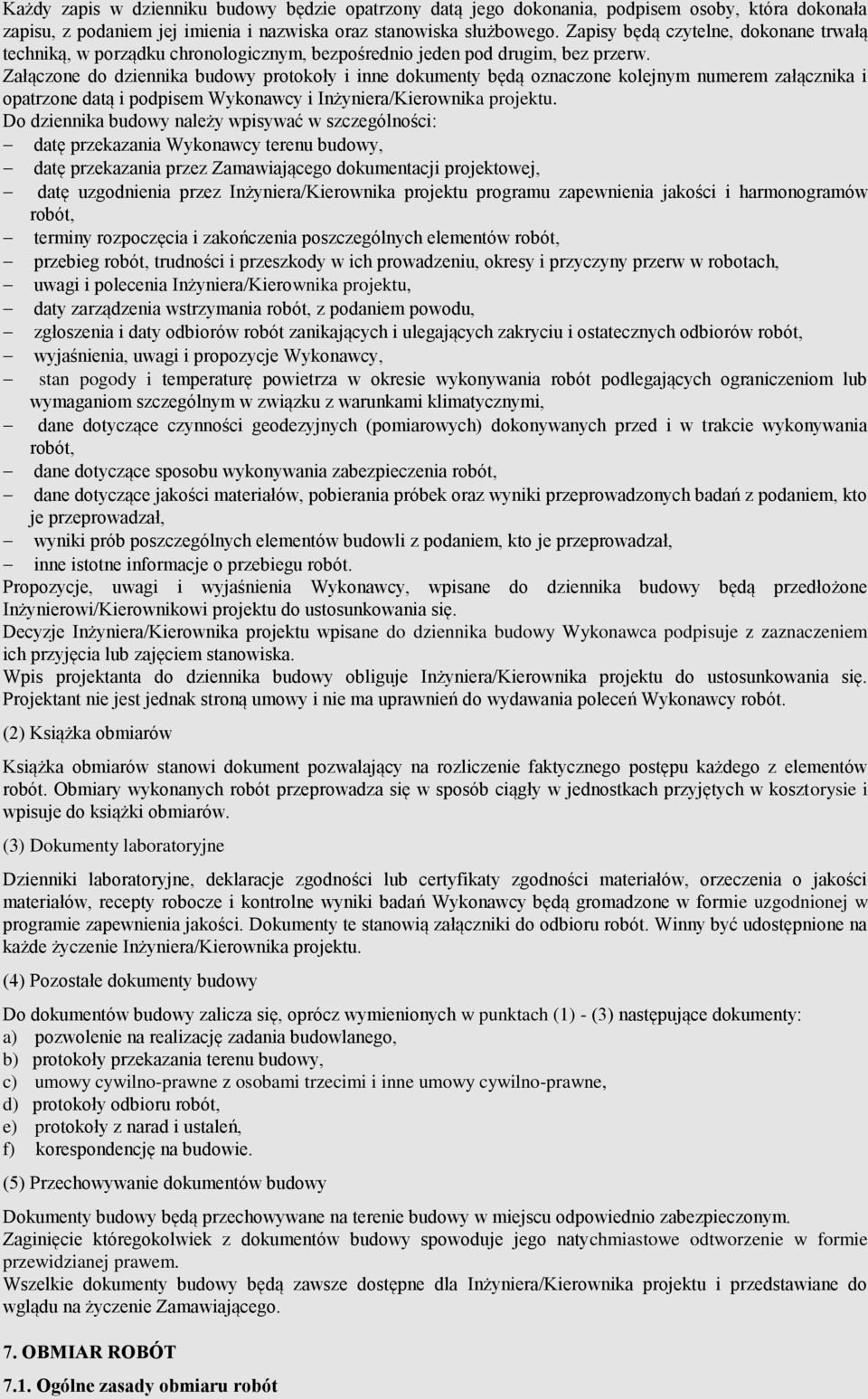 Załączone do dziennika budowy protokoły i inne dokumenty będą oznaczone kolejnym numerem załącznika i opatrzone datą i podpisem Wykonawcy i Inżyniera/Kierownika projektu.