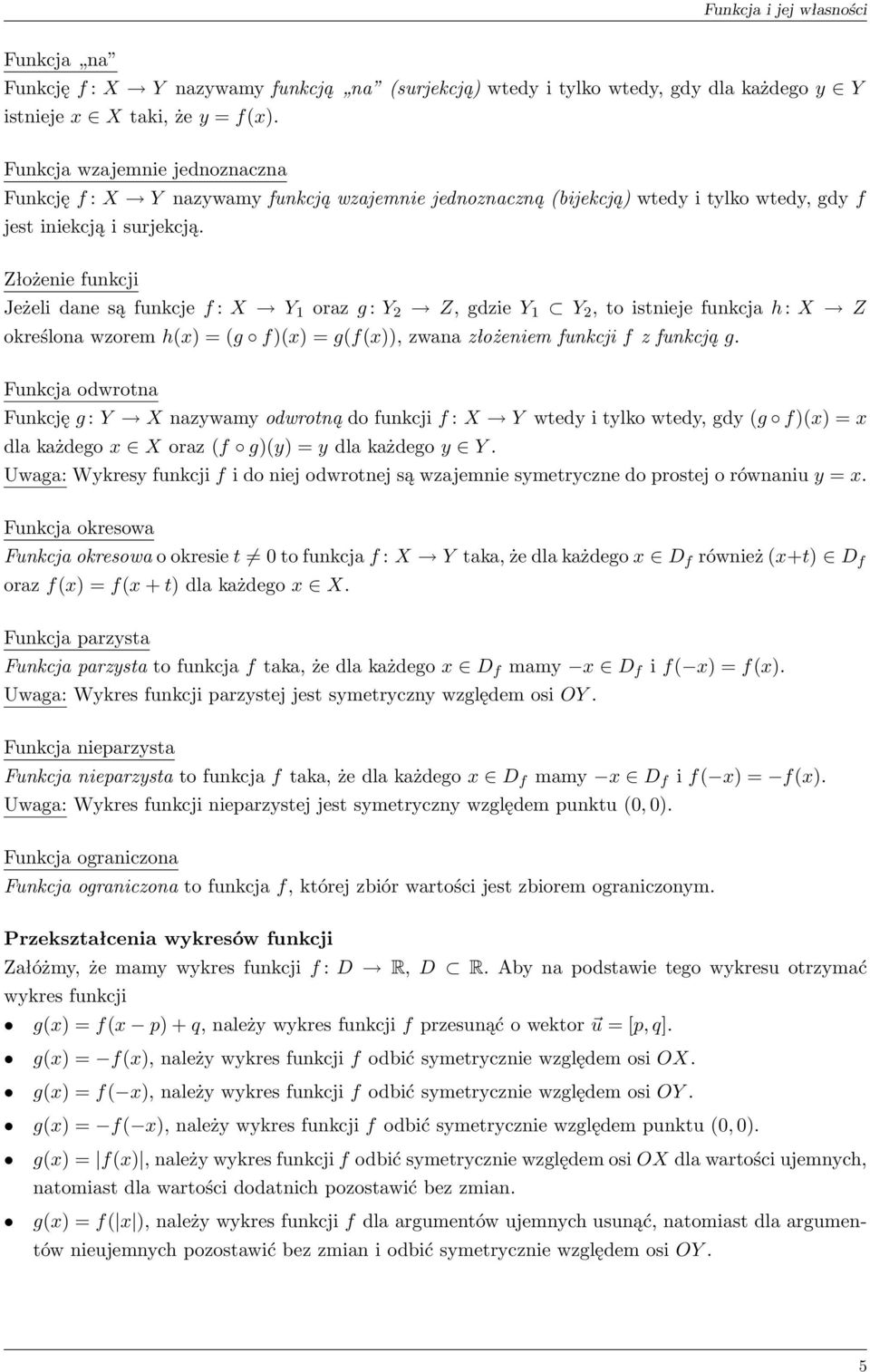 Złożenie funkcji Jeżeli dane są funkcje f : X Y 1 oraz g : Y 2 Z, gdzie Y 1 Y 2, to istnieje funkcja h: X Z określona wzorem h(x) = (g f)(x) = g(f(x)), zwana złożeniem funkcji f z funkcją g.