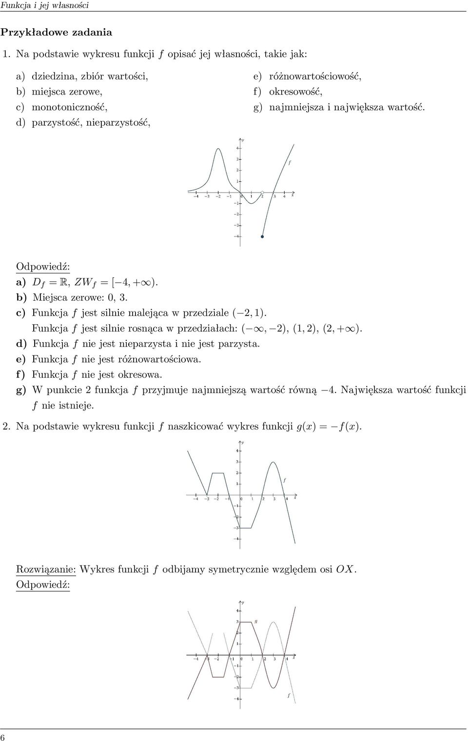 g) najmniejsza i największa wartość. Odpowiedź: a) D f = R, ZW f = [ 4, + ). b) Miejsca zerowe: 0, 3. c) Funkcja f jest silnie malejąca w przedziale ( 2, 1).