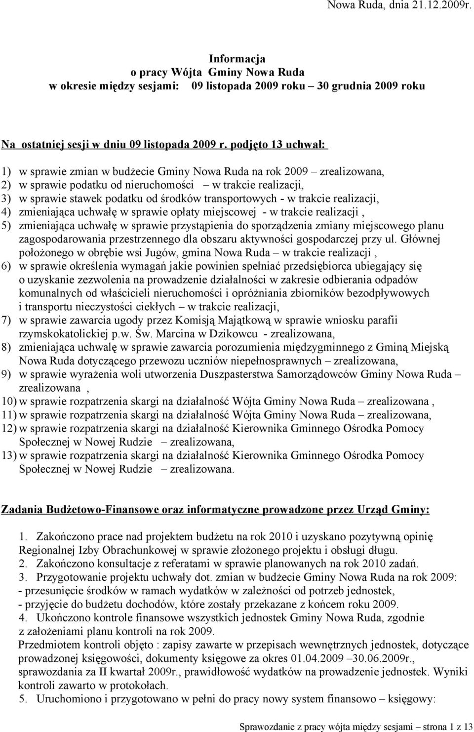 transportowych - w trakcie realizacji, 4) zmieniająca uchwałę w sprawie opłaty miejscowej - w trakcie realizacji, 5) zmieniająca uchwałę w sprawie przystąpienia do sporządzenia zmiany miejscowego