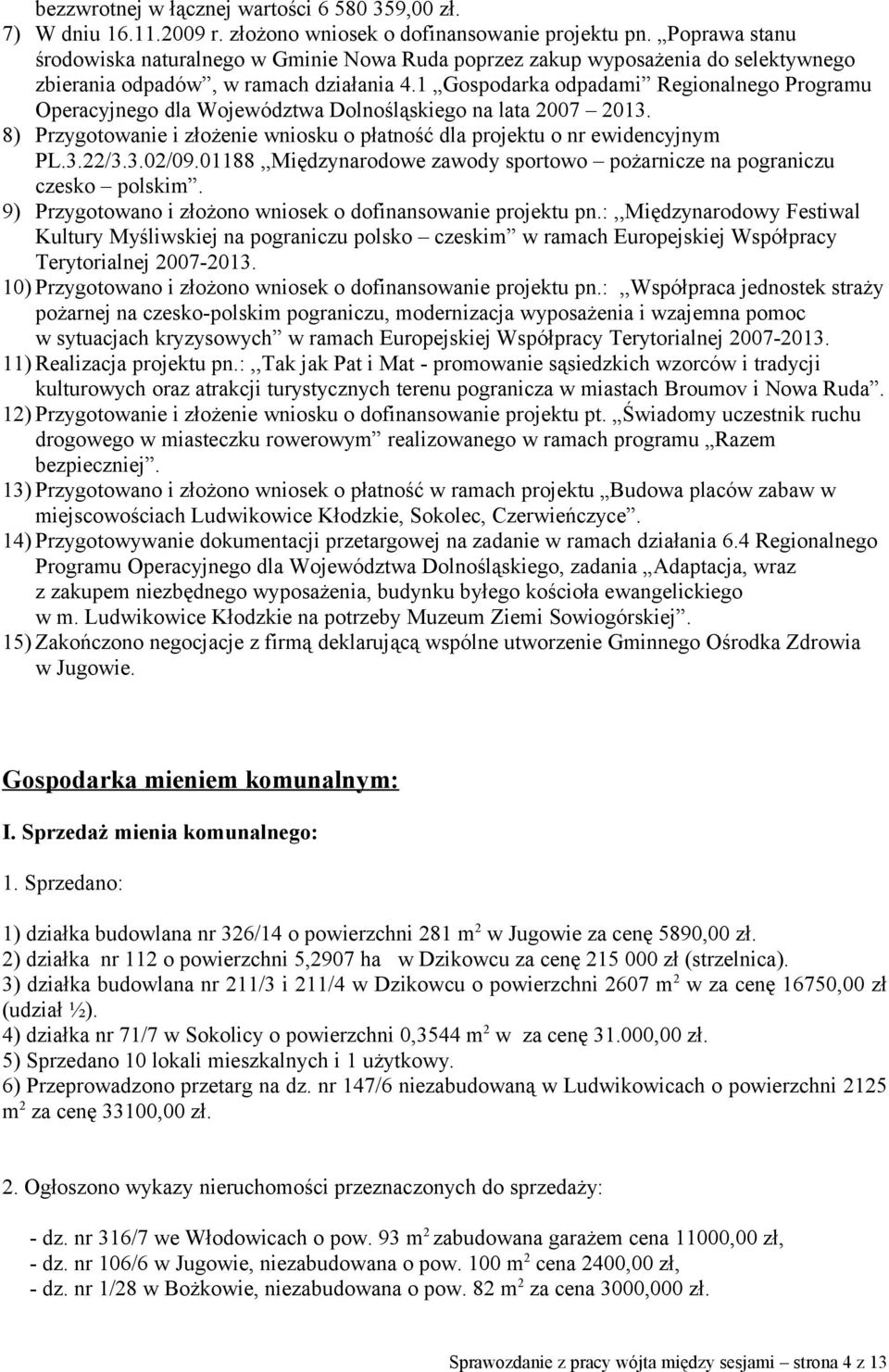 1 Gospodarka odpadami Regionalnego Programu Operacyjnego dla Województwa Dolnośląskiego na lata 2007 2013. 8) Przygotowanie i złożenie wniosku o płatność dla projektu o nr ewidencyjnym PL.3.22/3.3.02/09.