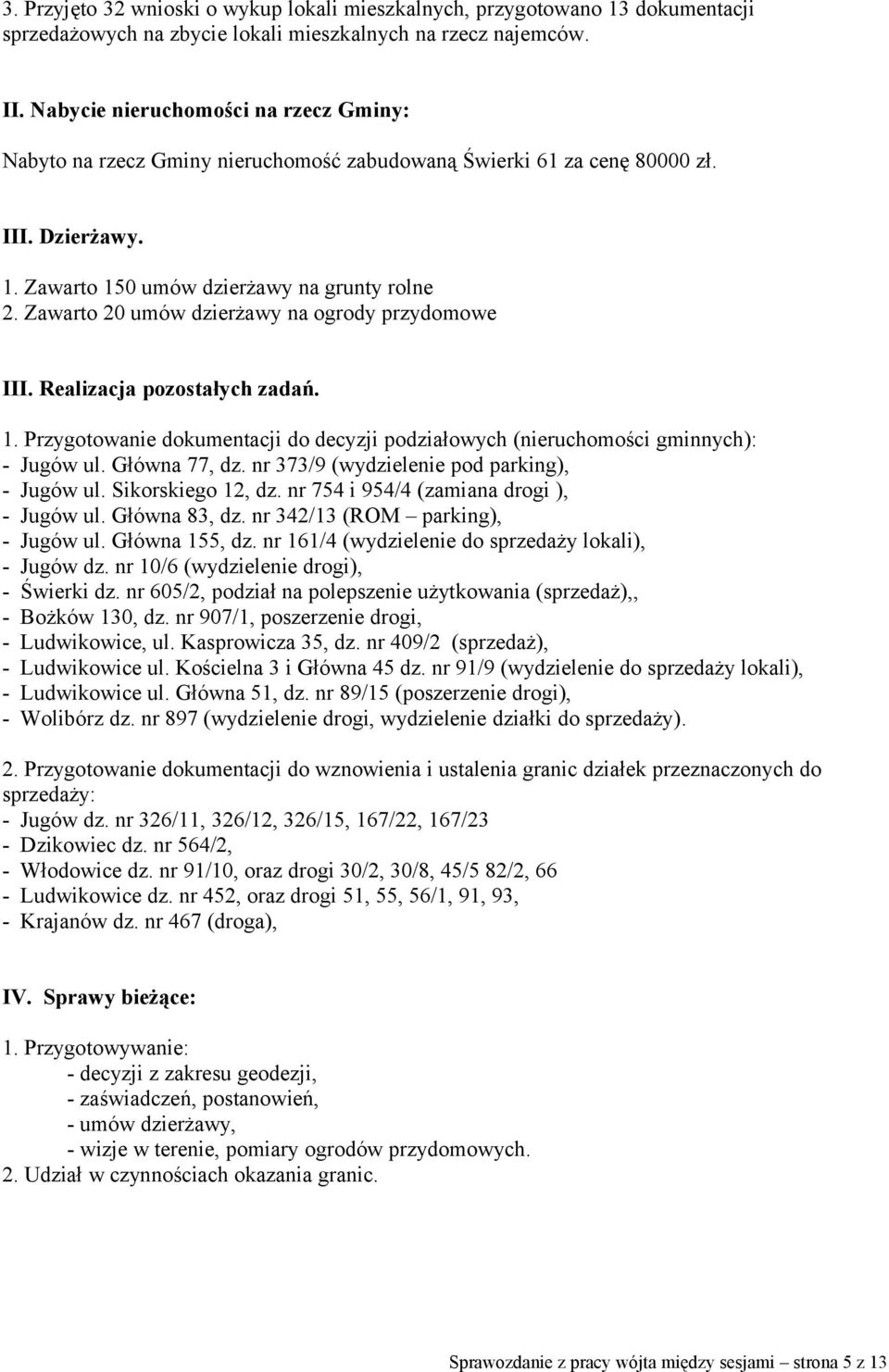 Zawarto 20 umów dzierżawy na ogrody przydomowe III. Realizacja pozostałych zadań. 1. Przygotowanie dokumentacji do decyzji podziałowych (nieruchomości gminnych): - Jugów ul. Główna 77, dz.