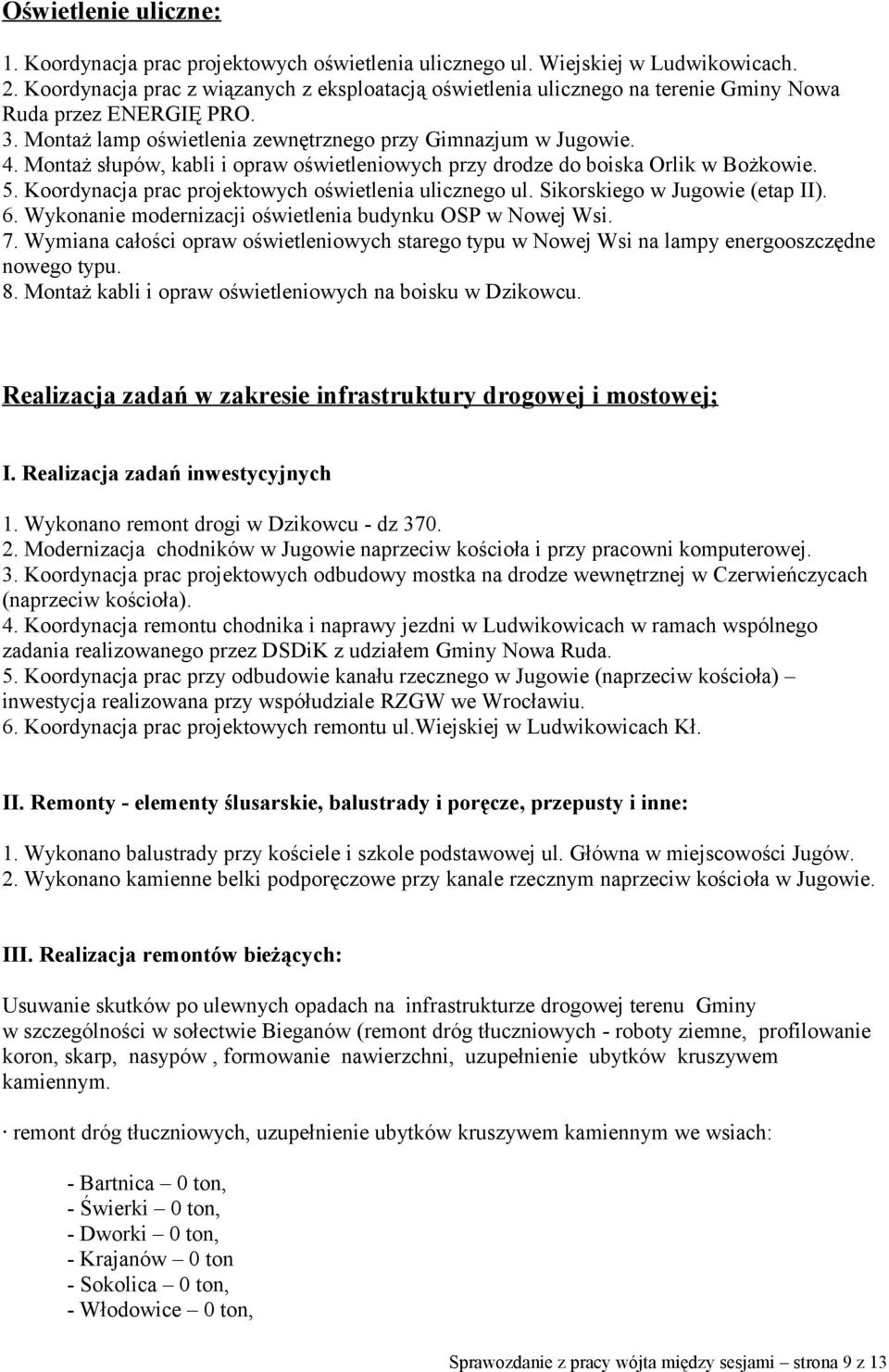 Montaż słupów, kabli i opraw oświetleniowych przy drodze do boiska Orlik w Bożkowie. 5. Koordynacja prac projektowych oświetlenia ulicznego ul. Sikorskiego w Jugowie (etap II). 6.