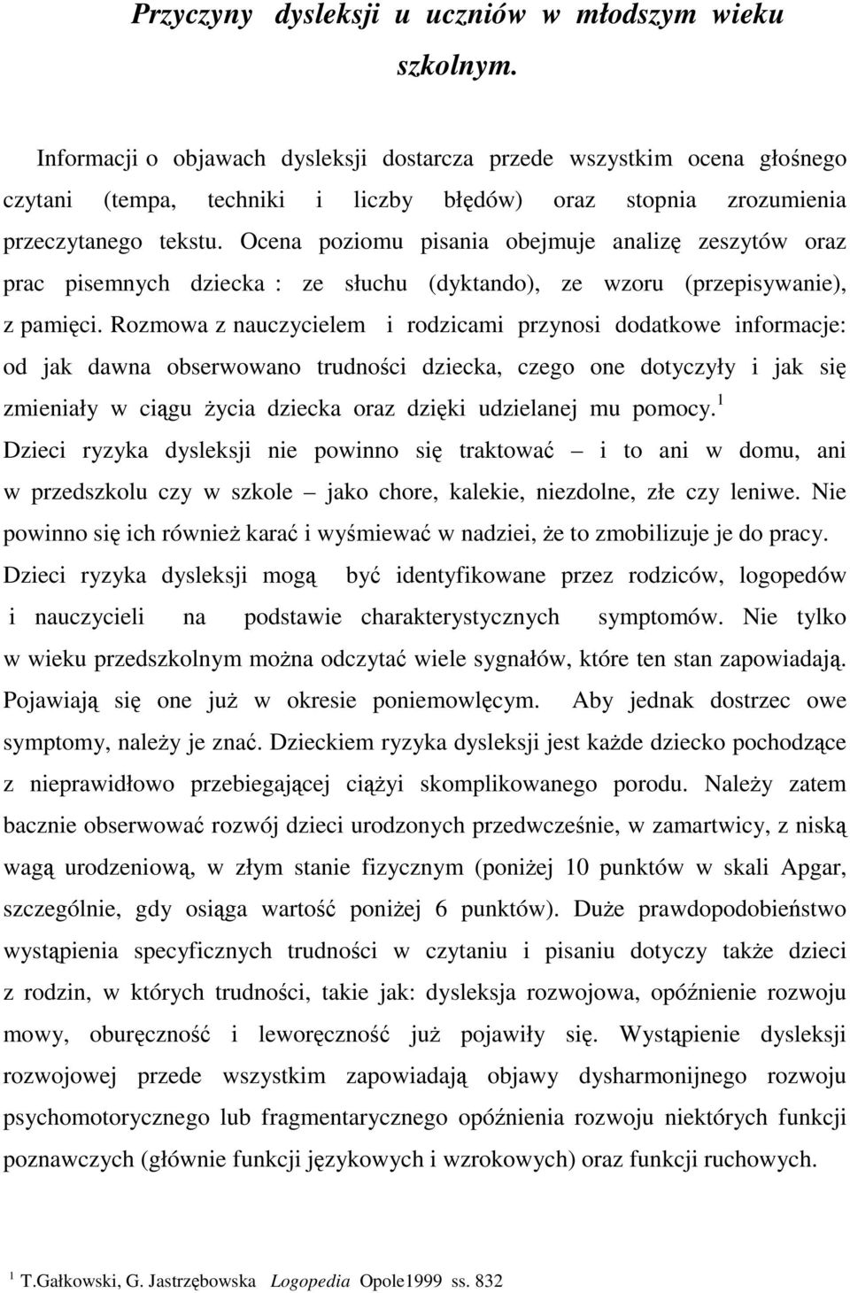 Ocena poziomu pisania obejmuje analizę zeszytów oraz prac pisemnych dziecka : ze słuchu (dyktando), ze wzoru (przepisywanie), z pamięci.