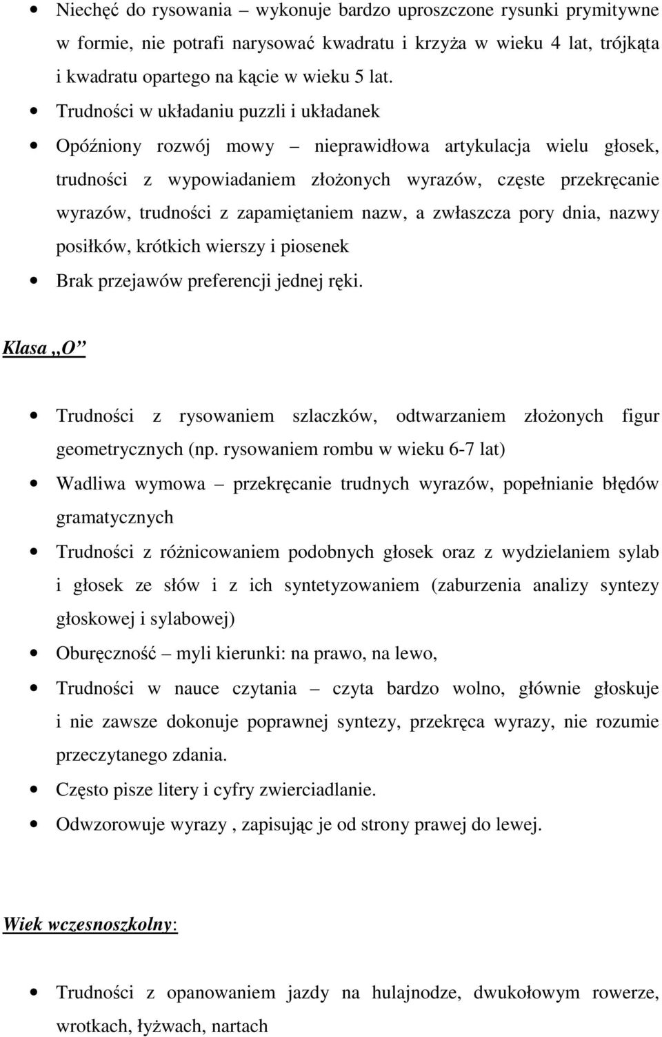 zapamiętaniem nazw, a zwłaszcza pory dnia, nazwy posiłków, krótkich wierszy i piosenek Brak przejawów preferencji jednej ręki.