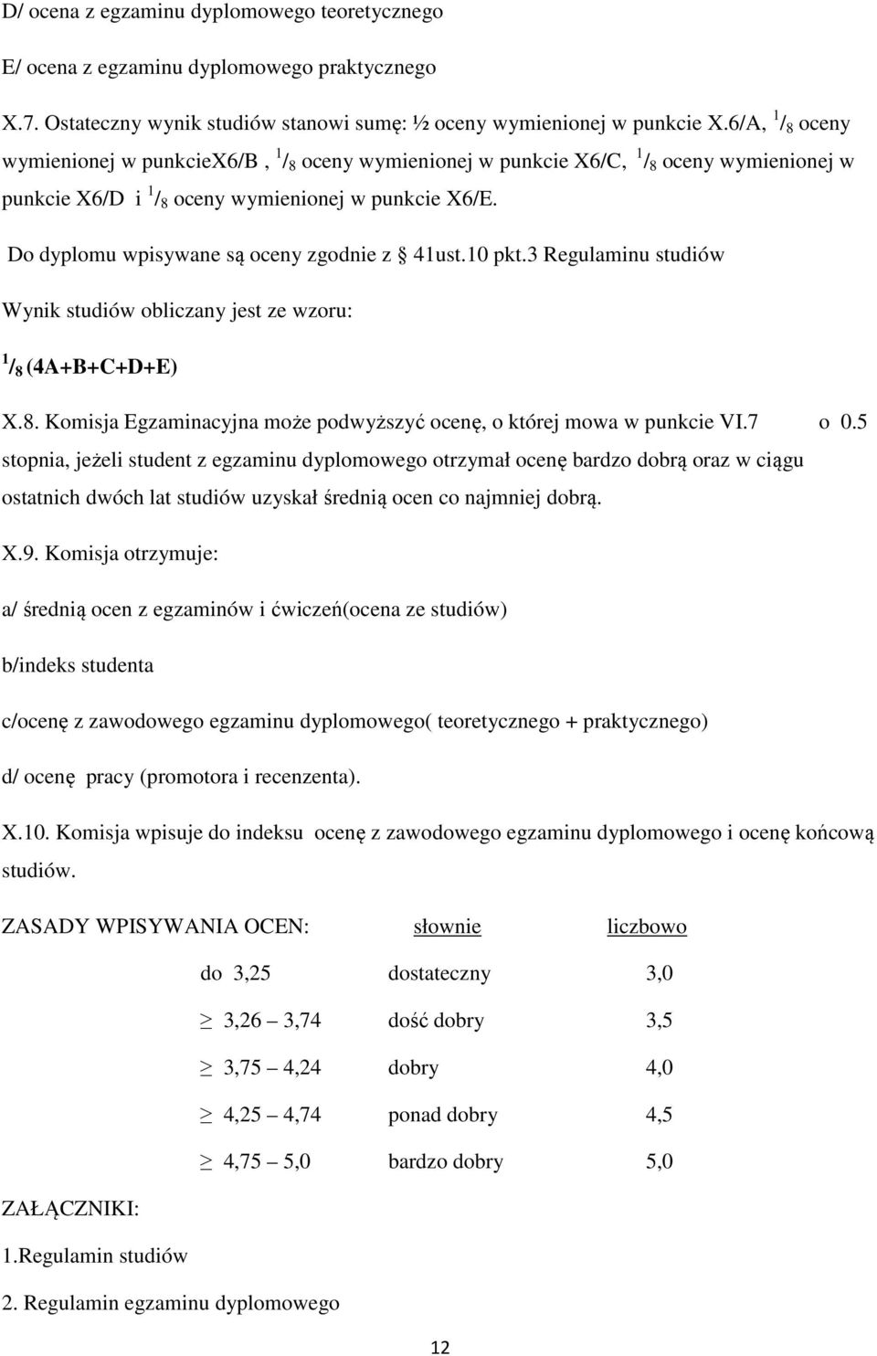 Do dyplomu wpisywane są oceny zgodnie z 41ust.10 pkt.3 Regulaminu studiów Wynik studiów obliczany jest ze wzoru: 1 / 8 (4A+B+C+D+E) X.8. Komisja Egzaminacyjna może podwyższyć ocenę, o której mowa w punkcie VI.