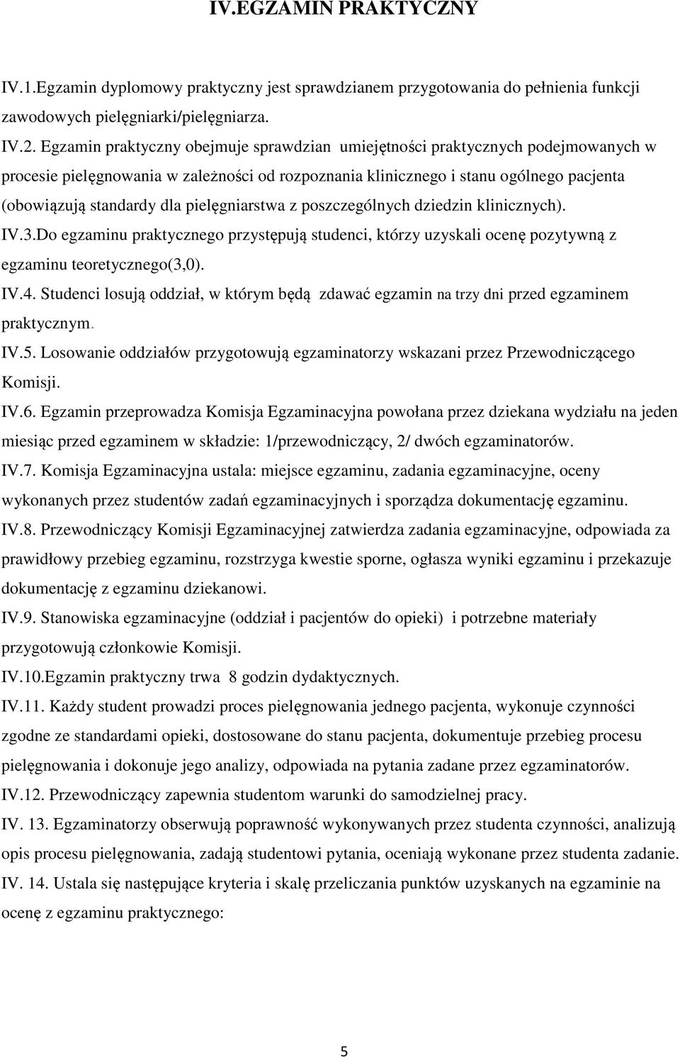 pielęgniarstwa z poszczególnych dziedzin klinicznych). IV.3.Do egzaminu praktycznego przystępują studenci, którzy uzyskali ocenę pozytywną z egzaminu teoretycznego(3,0). IV.4.