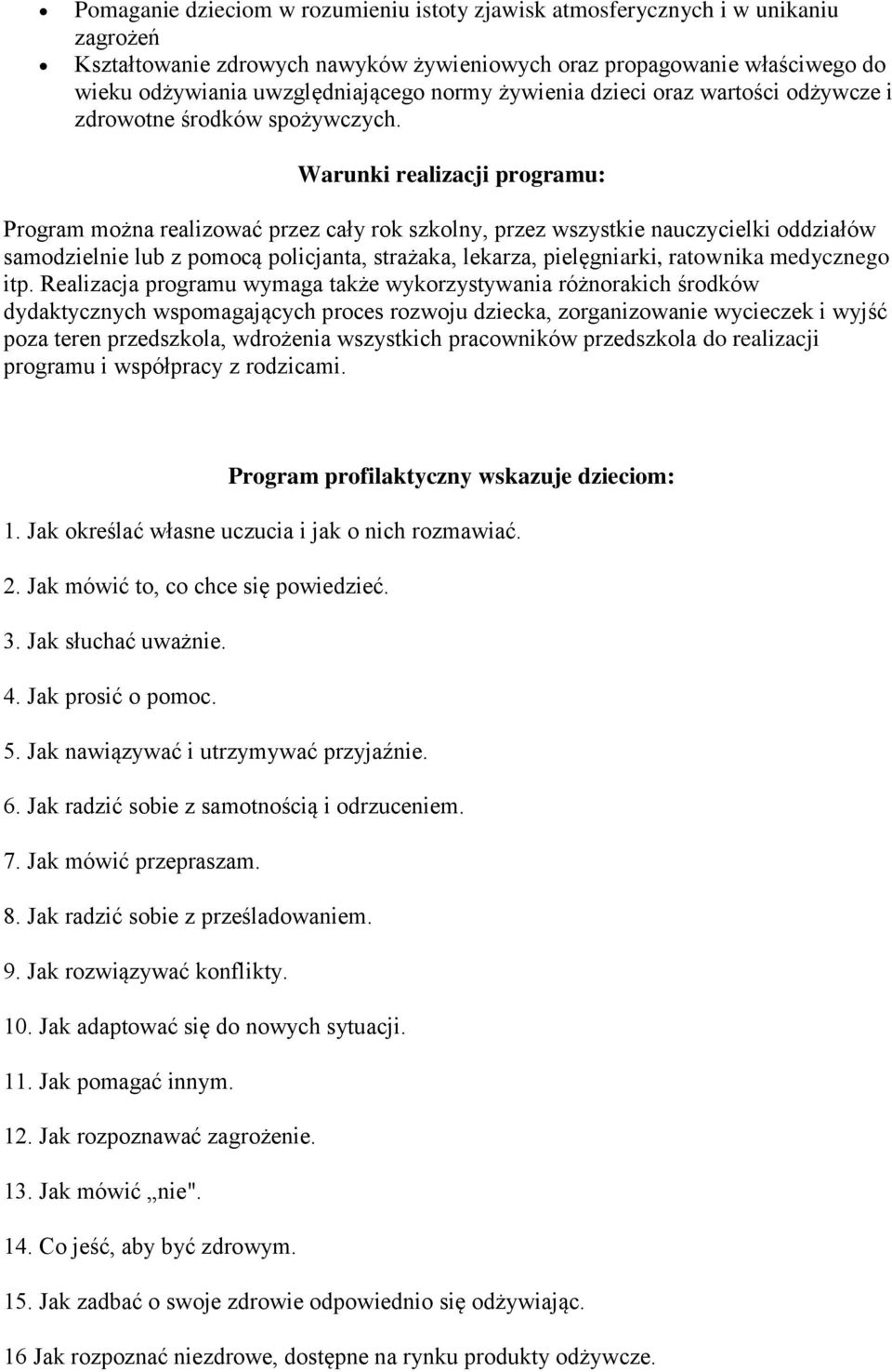 Warunki realizacji programu: Program można realizować przez cały rok szkolny, przez wszystkie nauczycielki oddziałów samodzielnie lub z pomocą policjanta, strażaka, lekarza, pielęgniarki, ratownika