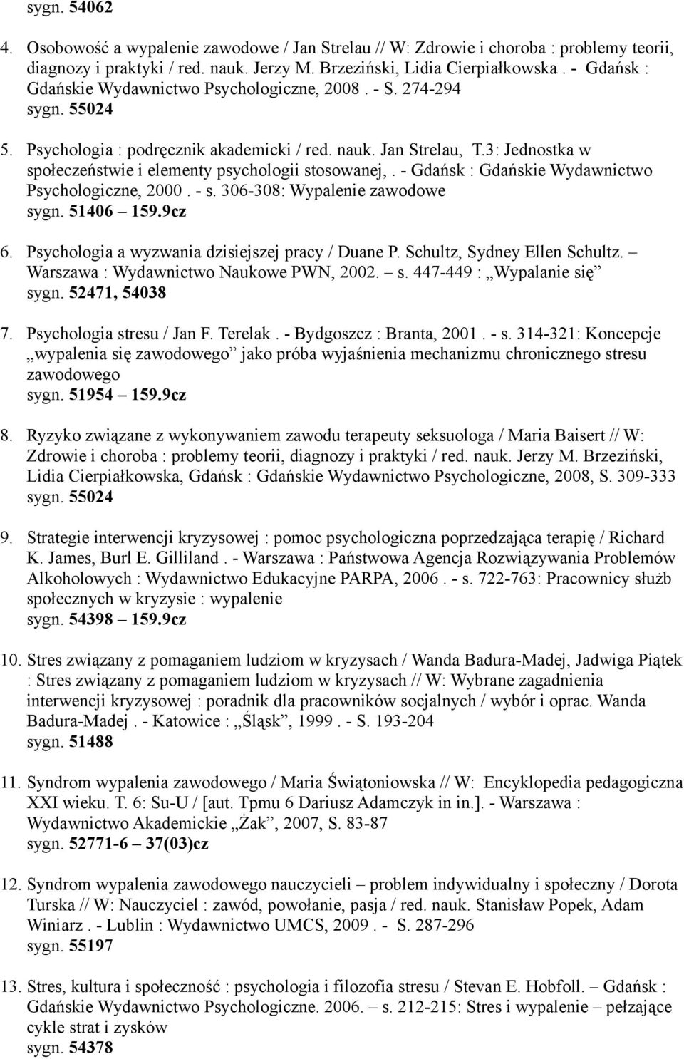 3: Jednostka w społeczeństwie i elementy psychologii stosowanej,. - Gdańsk : Gdańskie Wydawnictwo Psychologiczne, 2000. - s. 306-308: Wypalenie zawodowe sygn. 51406 159.9cz 6.