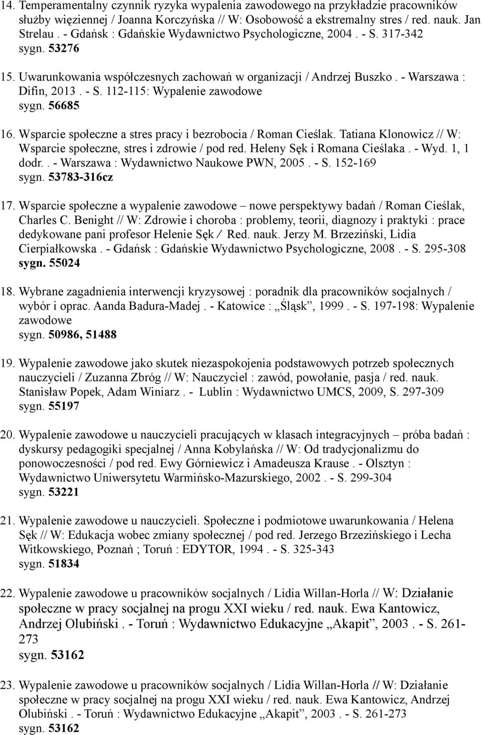 56685 16. Wsparcie społeczne a stres pracy i bezrobocia / Roman Cieślak. Tatiana Klonowicz // W: Wsparcie społeczne, stres i zdrowie / pod red. Heleny Sęk i Romana Cieślaka. - Wyd. 1, 1 dodr.