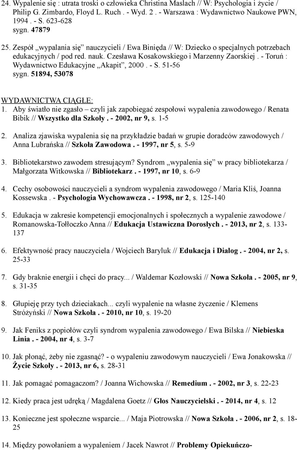 - Toruń : Wydawnictwo Edukacyjne Akapit, 2000. - S. 51-56 sygn. 51894, 53078 WYDAWNICTWA CIĄGŁE: 1.