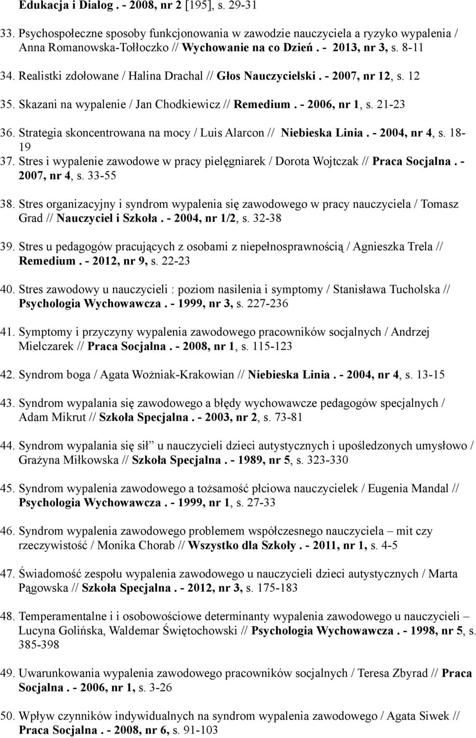 Strategia skoncentrowana na mocy / Luis Alarcon // Niebieska Linia. - 2004, nr 4, s. 18-19 37. Stres i wypalenie zawodowe w pracy pielęgniarek / Dorota Wojtczak // Praca Socjalna. - 2007, nr 4, s.