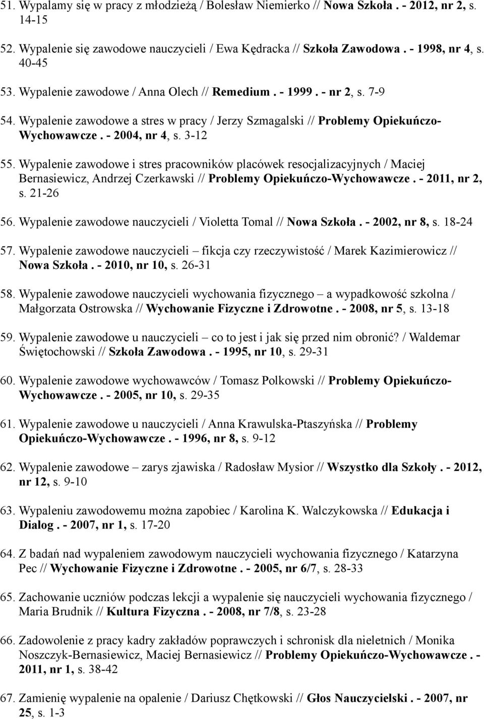 Wypalenie zawodowe i stres pracowników placówek resocjalizacyjnych / Maciej Bernasiewicz, Andrzej Czerkawski // Problemy Opiekuńczo-Wychowawcze. - 2011, nr 2, s. 21-26 56.