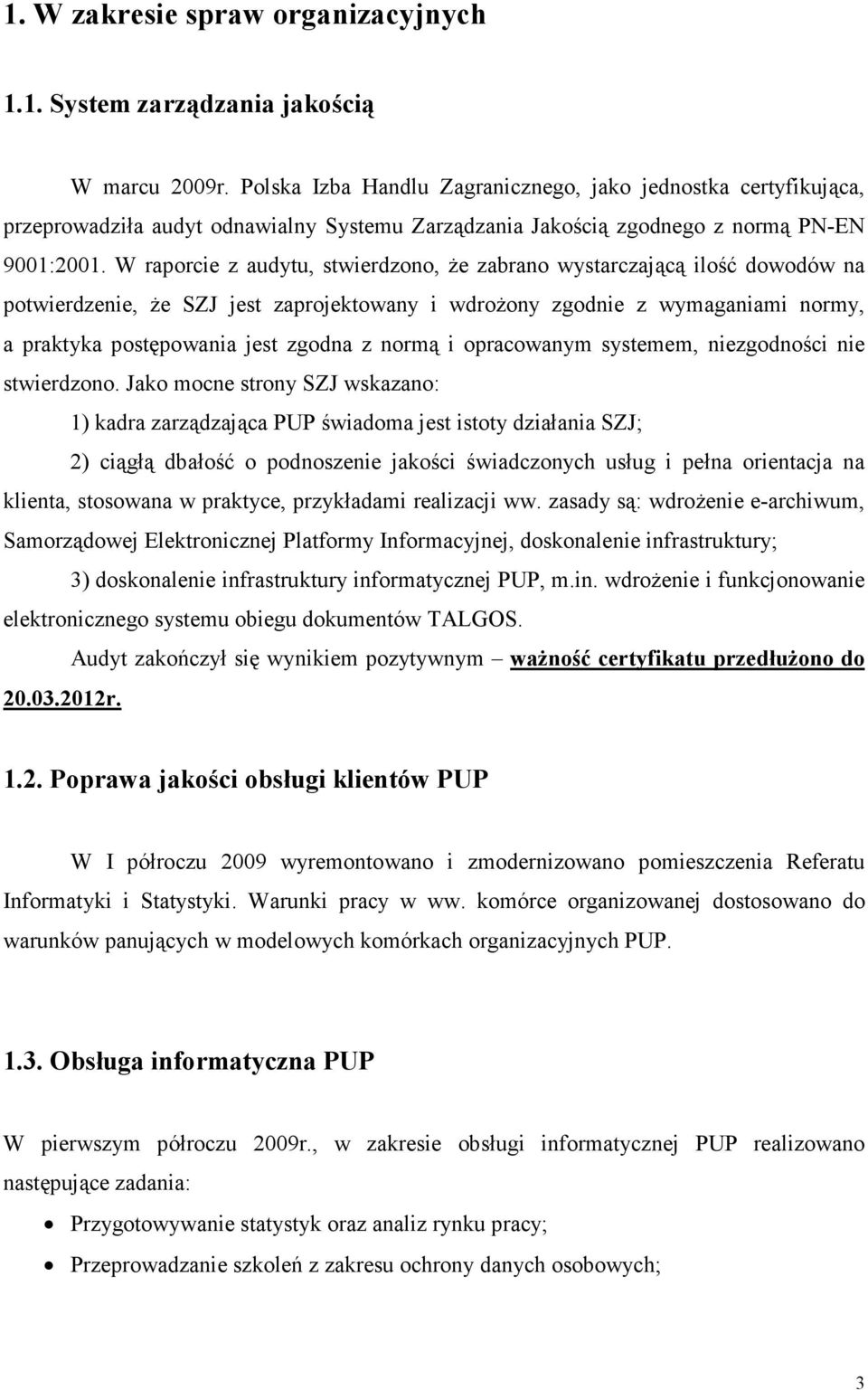 W raporcie z audytu, stwierdzono, że zabrano wystarczającą ilość dowodów na potwierdzenie, że SZJ jest zaprojektowany i wdrożony zgodnie z wymaganiami normy, a praktyka postępowania jest zgodna z