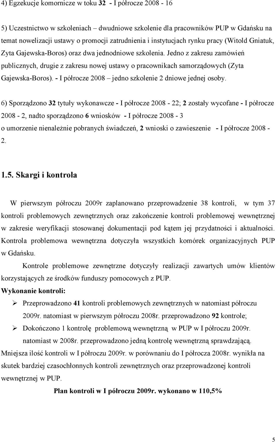 Jedno z zakresu zamówień publicznych, drugie z zakresu nowej ustawy o pracownikach samorządowych (Zyta Gajewska-Boros). - I półrocze 28 jedno szkolenie 2 dniowe jednej osoby.