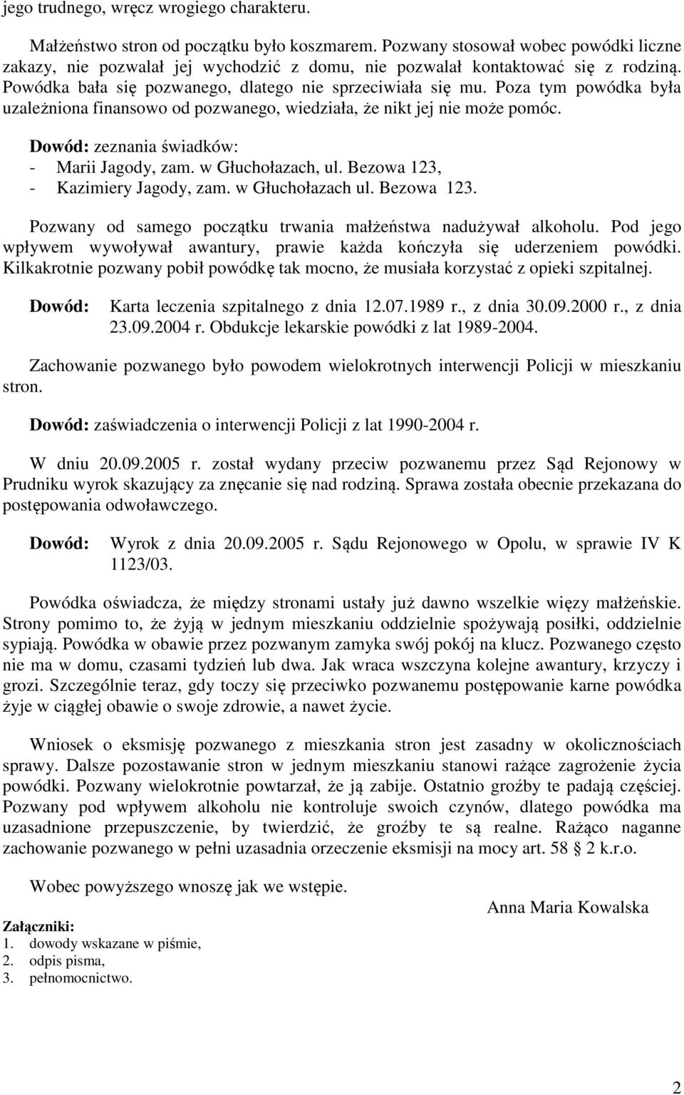 Poza tym powódka była uzależniona finansowo od pozwanego, wiedziała, że nikt jej nie może pomóc. Dowód: zeznania świadków: - Marii Jagody, zam. w Głuchołazach, ul. Bezowa 123, - Kazimiery Jagody, zam.