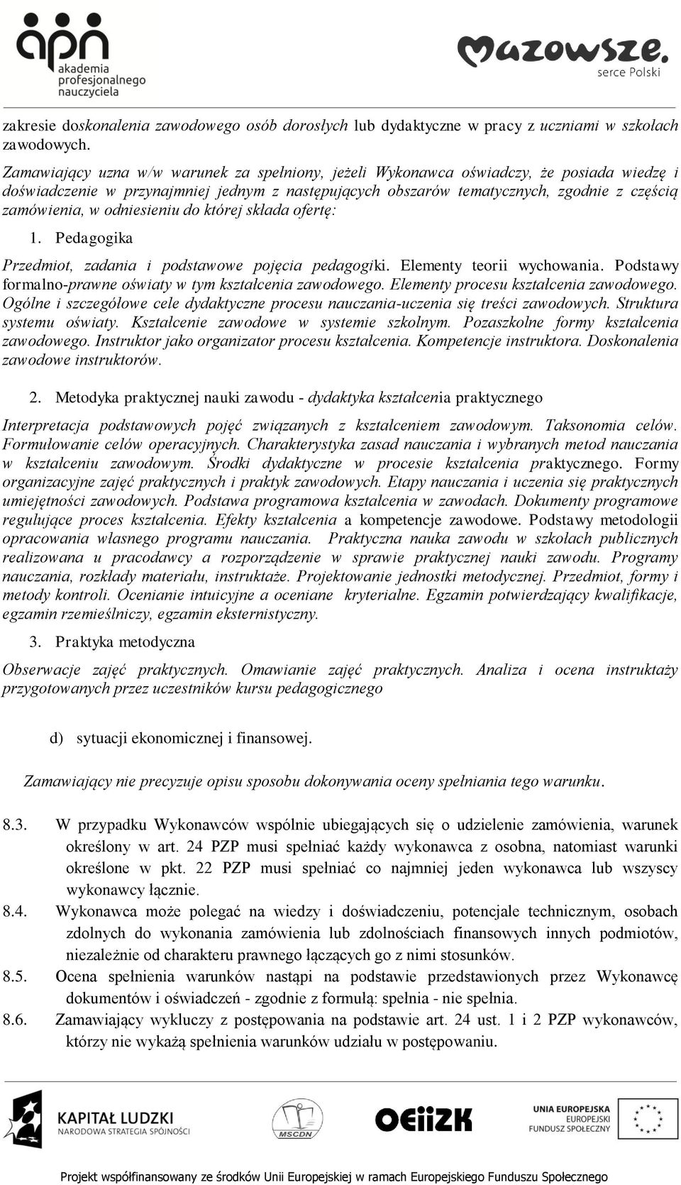 odniesieniu do której składa ofertę: 1. Pedagogika Przedmiot, zadania i podstawowe pojęcia pedagogiki. Elementy teorii wychowania. Podstawy formalno-prawne oświaty w tym kształcenia zawodowego.