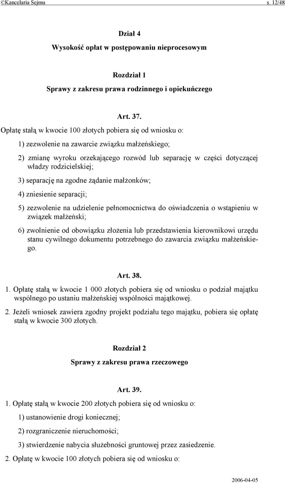 rodzicielskiej; 3) separację na zgodne żądanie małżonków; 4) zniesienie separacji; 5) zezwolenie na udzielenie pełnomocnictwa do oświadczenia o wstąpieniu w związek małżeński; 6) zwolnienie od