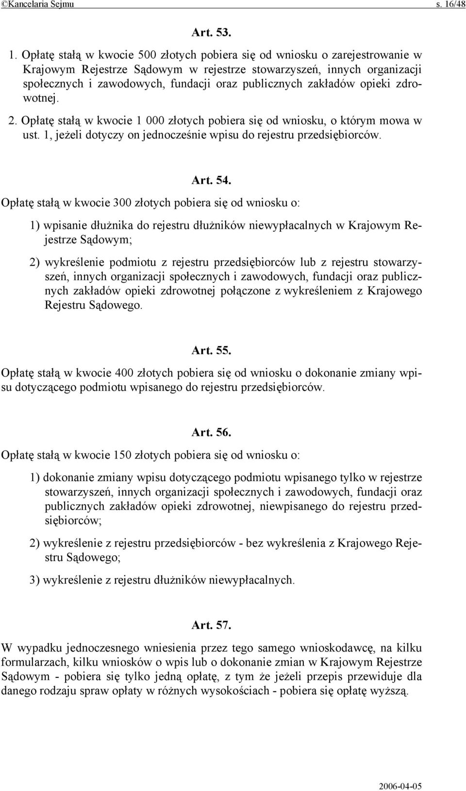 Opłatę stałą w kwocie 500 złotych pobiera się od wniosku o zarejestrowanie w Krajowym Rejestrze Sądowym w rejestrze stowarzyszeń, innych organizacji społecznych i zawodowych, fundacji oraz