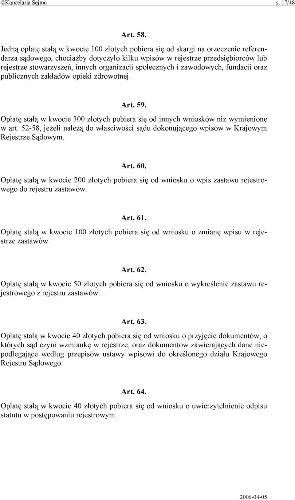 organizacji społecznych i zawodowych, fundacji oraz publicznych zakładów opieki zdrowotnej. Art. 59. Opłatę stałą w kwocie 300 złotych pobiera się od innych wniosków niż wymienione w art.