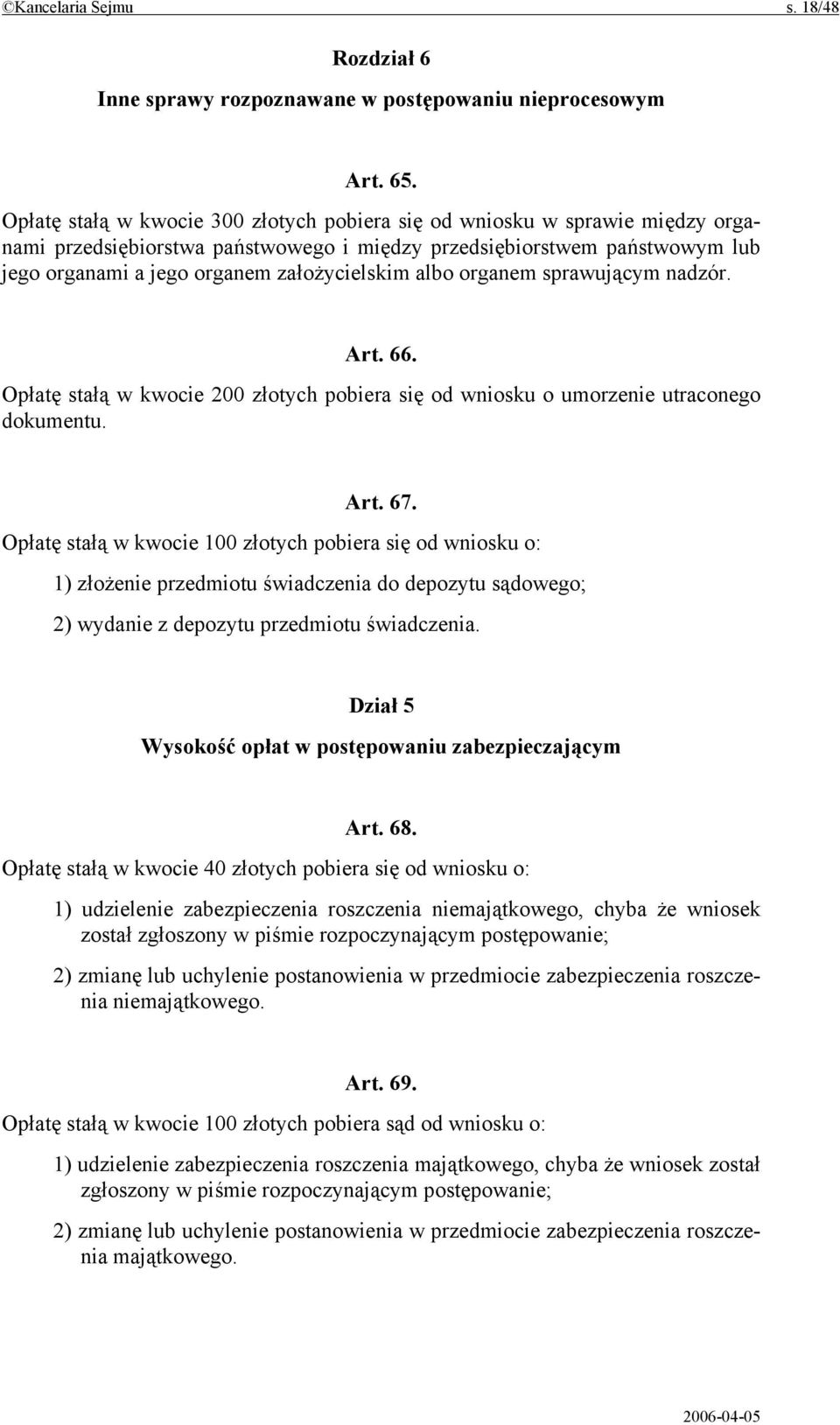 albo organem sprawującym nadzór. Art. 66. Opłatę stałą w kwocie 200 złotych pobiera się od wniosku o umorzenie utraconego dokumentu. Art. 67.