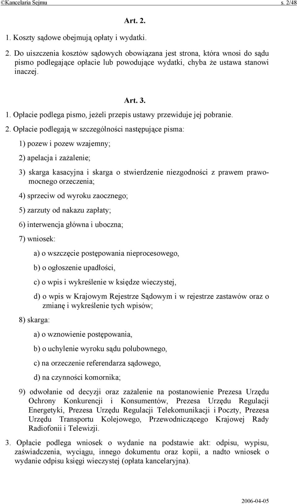 Opłacie podlegają w szczególności następujące pisma: 1) pozew i pozew wzajemny; 2) apelacja i zażalenie; 3) skarga kasacyjna i skarga o stwierdzenie niezgodności z prawem prawomocnego orzeczenia; 4)