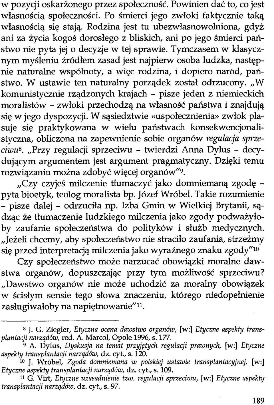 Tymczasem w klasycznym myśleniu źródłem zasad jest najpierw osoba ludzka, następnie naturalne wspólnoty, a więc rodzina, i dopiero naród, państwo. W ustawie ten naturalny porządek został odrzucony.