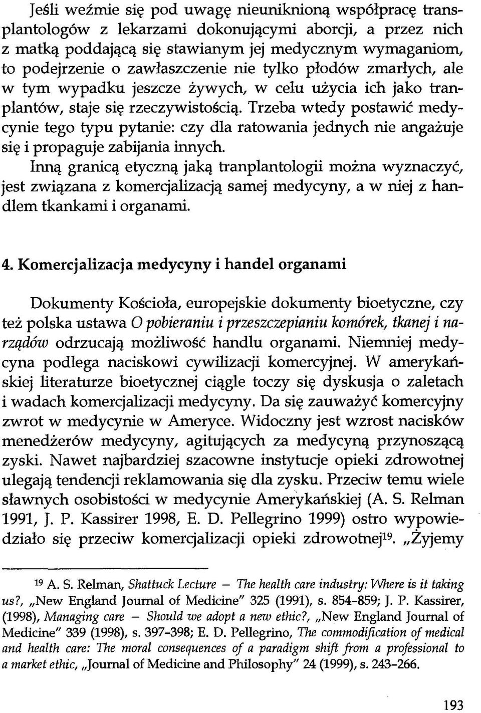 Trzeba wtedy postawić medycynie tego typu pytanie: czy dla ratowania jednych nie angażuje się i propaguje zabijania innych.