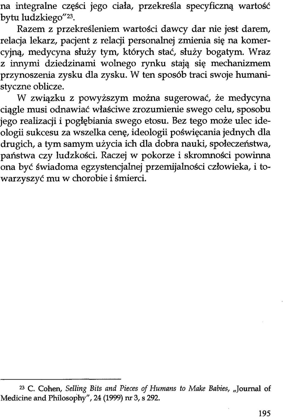 Wraz z innymi dziedzinami wolnego rynku stają się mechanizmem przynoszenia zysku dla zysku. W ten sposób traci swoje humanistyczne oblicze.