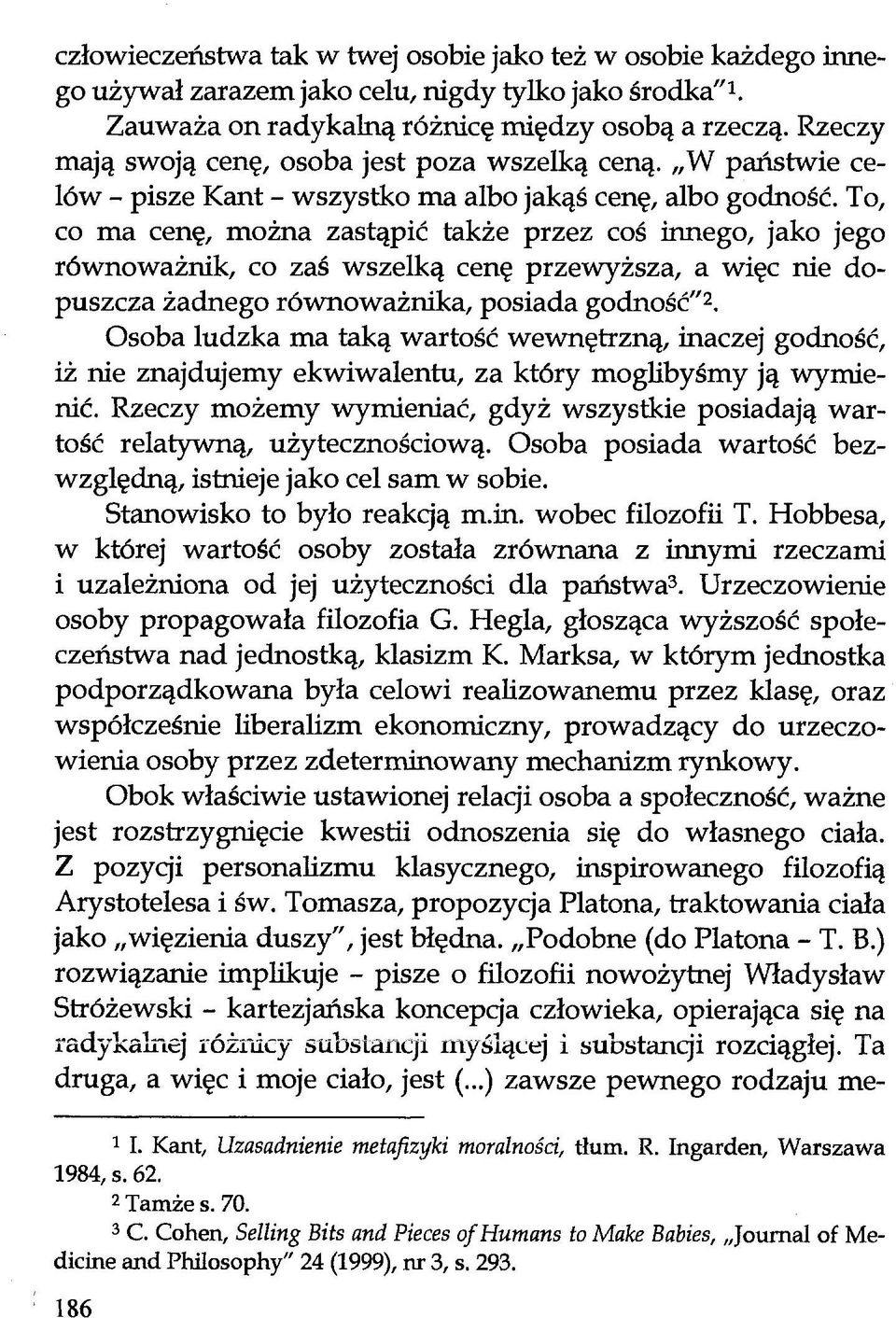 To, co ma cenę, można zastąpić także przez coś innego, jako jego równoważnik, co zaś wszelką cenę przewyższa, a więc nie dopuszcza żadnego równoważnika, posiada godność"2.