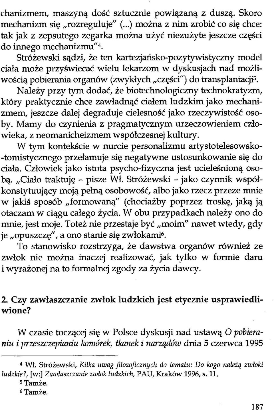 Stróżewski sądzi, że ten kartezjańsko-pozytywistyczny model ciała może przyświecać wielu lekarzom w dyskusjach nad możliwością pobierania organów (zwykłych części") do transplantacji5.