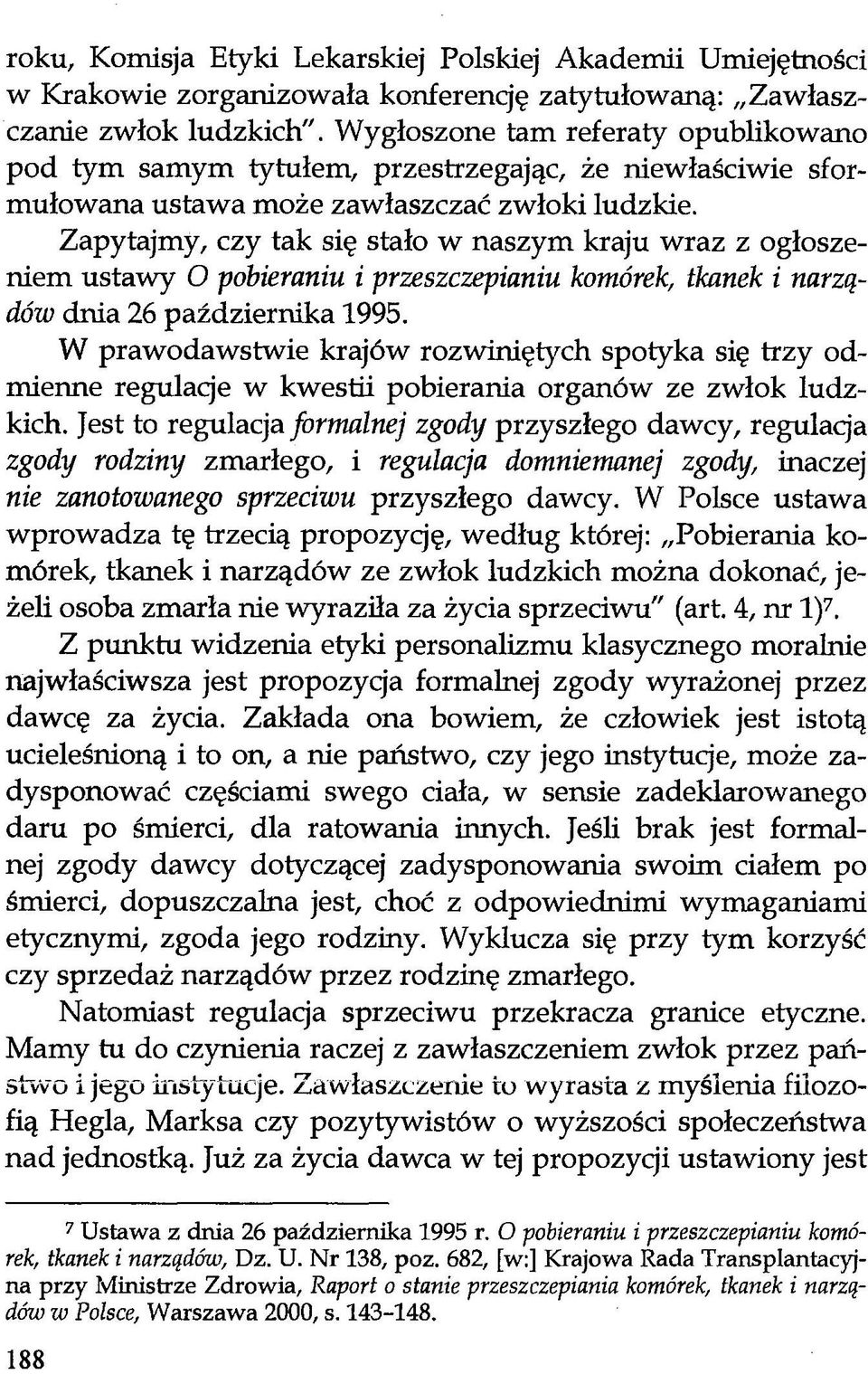 Zapytajmy, czy tak się stało w naszym kraju wraz z ogłoszeniem ustawy O pobieraniu i przeszczepianiu komórek; tkanek i narządów dnia 26 października 1995.