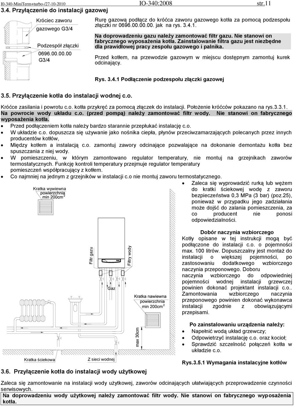 Zainstalowanie filtra gazu jest niezbędne dla prawidłowej pracy zespołu gazowego i palnika. Przed kotłem, na przewodzie gazowym w miejscu dostępnym zamontuj kurek odcinający. Rys. 3.4.