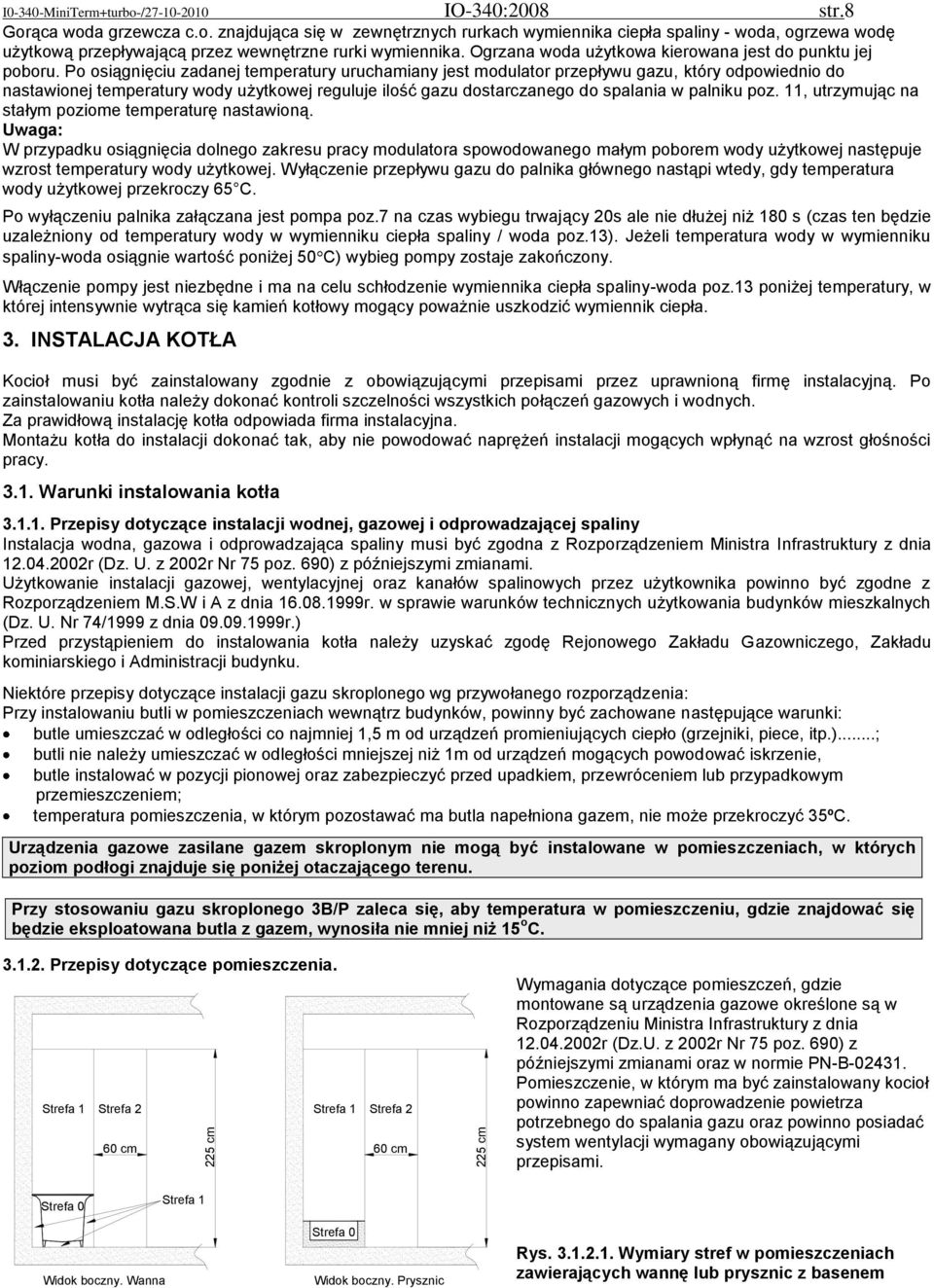 Po osiągnięciu zadanej temperatury uruchamiany jest modulator przepływu gazu, który odpowiednio do nastawionej temperatury wody użytkowej reguluje ilość gazu dostarczanego do spalania w palniku poz.