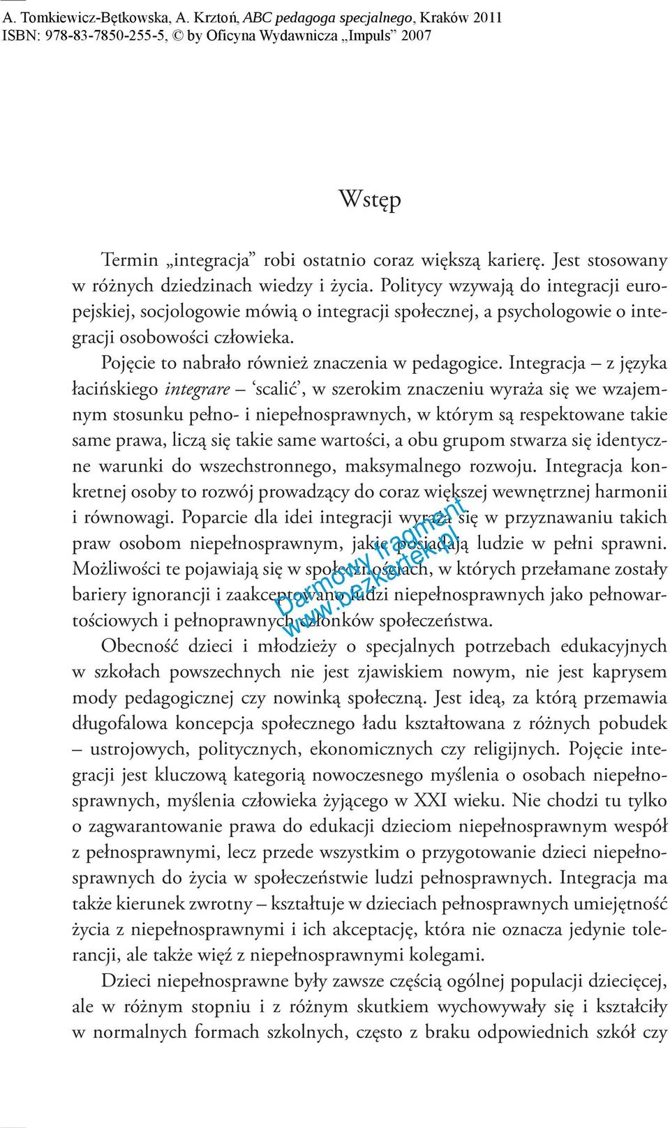 Integracja z języka łacińskiego integrare scalić, w szerokim znaczeniu wyraża się we wzajemnym stosunku pełno- i niepełnosprawnych, w którym są respektowane takie same prawa, liczą się takie same