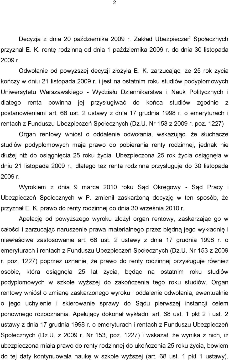 i jest na ostatnim roku studiów podyplomowych Uniwersytetu Warszawskiego - Wydziału Dziennikarstwa i Nauk Politycznych i dlatego renta powinna jej przysługiwać do końca studiów zgodnie z