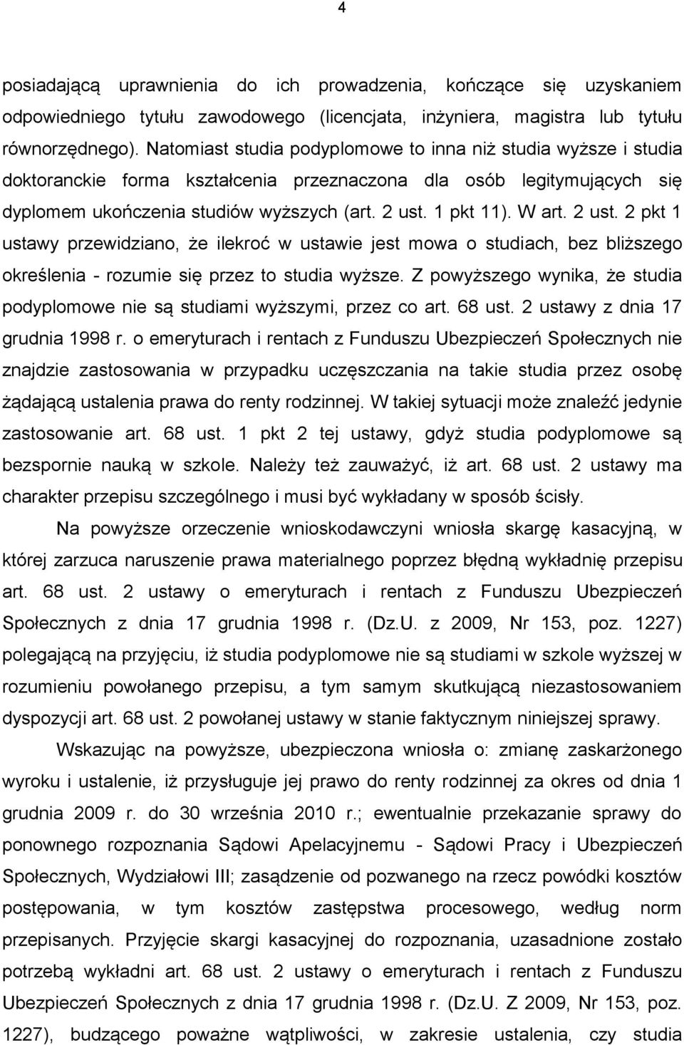 W art. 2 ust. 2 pkt 1 ustawy przewidziano, że ilekroć w ustawie jest mowa o studiach, bez bliższego określenia - rozumie się przez to studia wyższe.