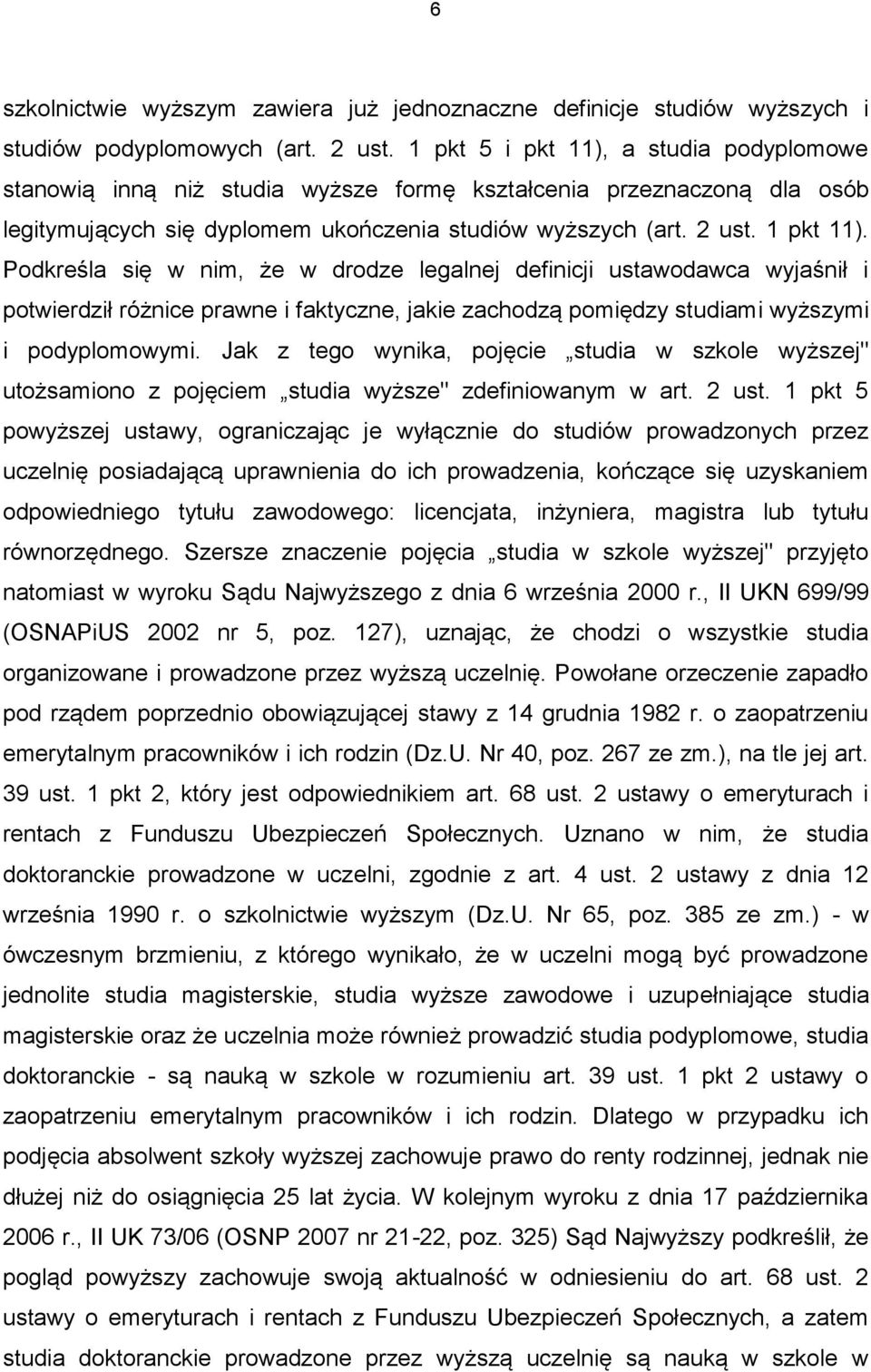 Podkreśla się w nim, że w drodze legalnej definicji ustawodawca wyjaśnił i potwierdził różnice prawne i faktyczne, jakie zachodzą pomiędzy studiami wyższymi i podyplomowymi.