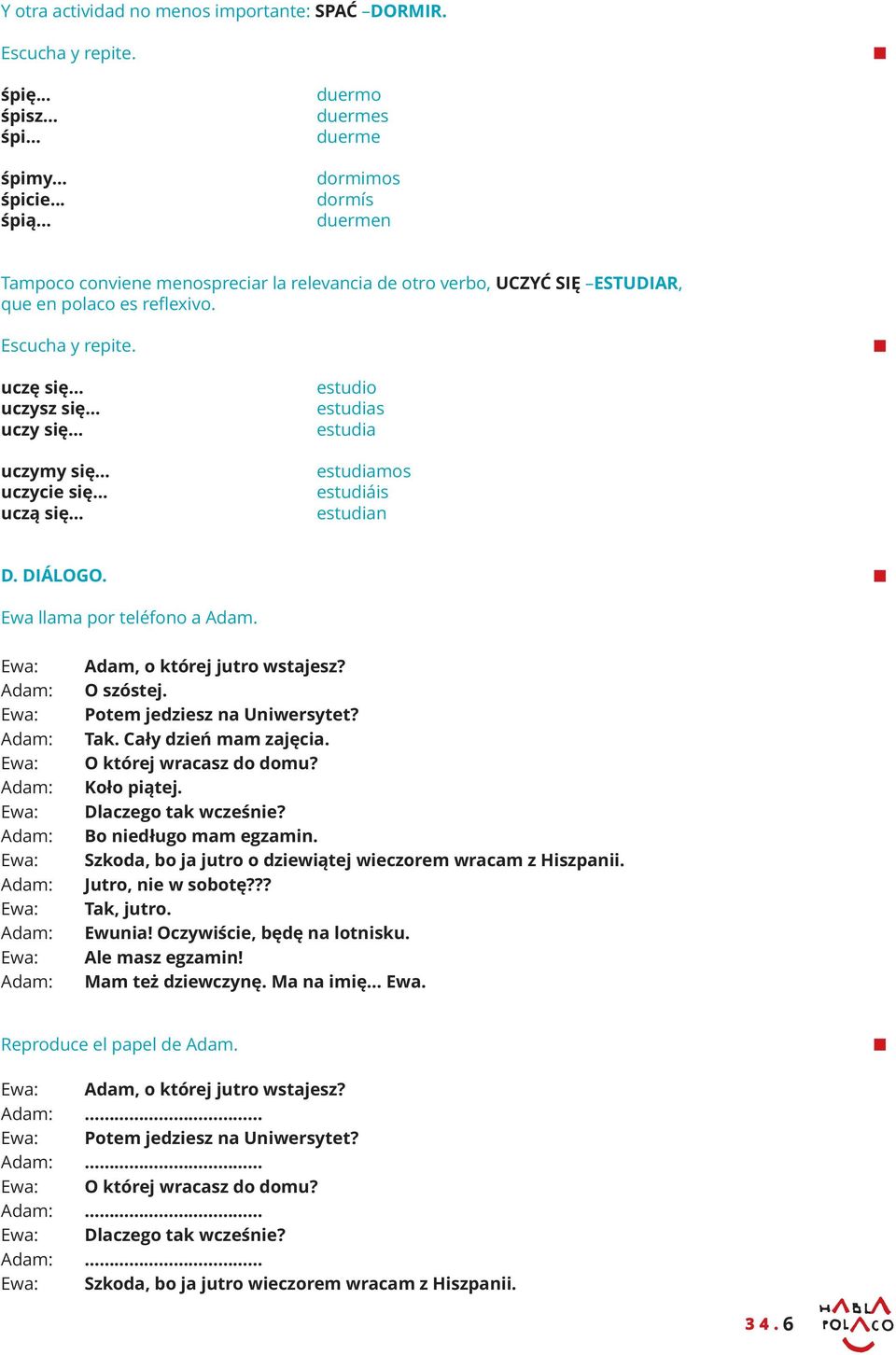 .. uczysz się uczy się uczymy się uczycie się uczą się estudio estudias estudia estudiamos estudiáis estudian D. DIÁLOGO. Ewa llama por teléfono a Adam. Adam, o której jutro wstajesz? O szóstej.