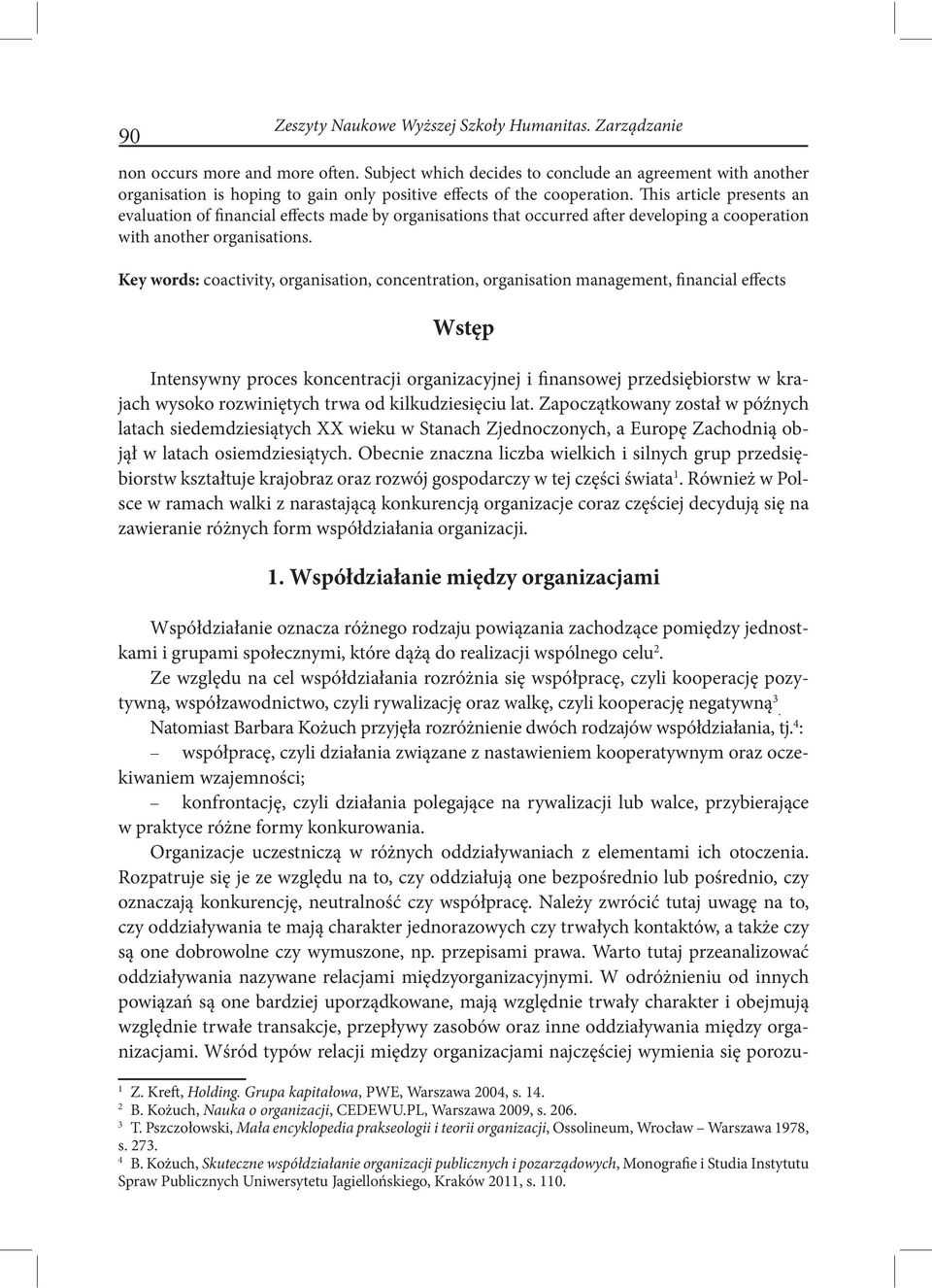 This article presents an evaluation of financial effects made by organisations that occurred after developing a cooperation with another organisations.