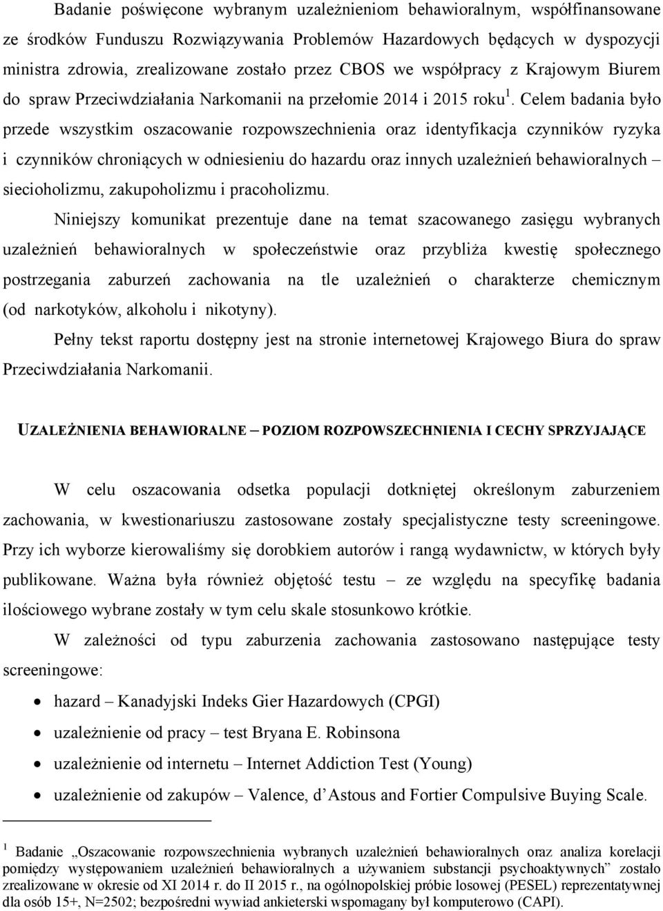 Celem badania było przede wszystkim oszacowanie rozpowszechnienia oraz identyfikacja czynników ryzyka i czynników chroniących w odniesieniu do hazardu oraz innych uzależnień behawioralnych