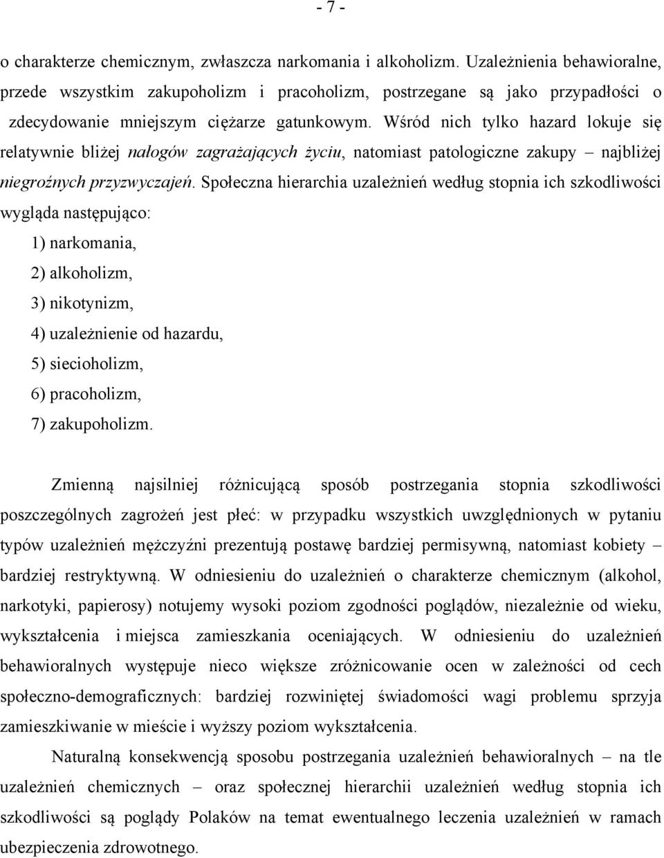 Wśród nich tylko hazard lokuje się relatywnie bliżej nałogów zagrażających życiu, natomiast patologiczne zakupy najbliżej niegroźnych przyzwyczajeń.