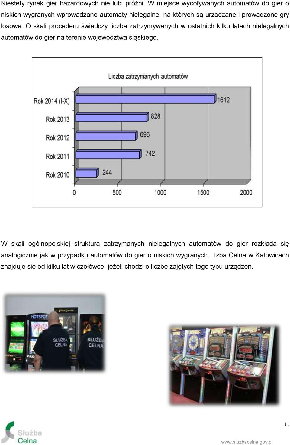 O skali procederu świadczy liczba zatrzymywanych w ostatnich kilku latach nielegalnych automatów do gier na terenie województwa śląskiego.