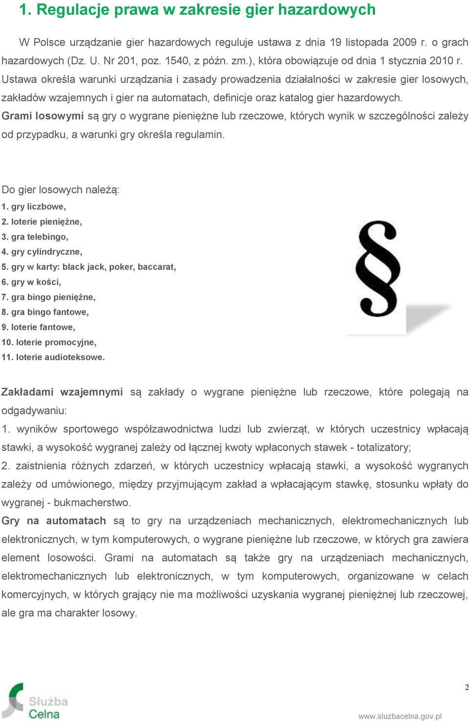 Ustawa określa warunki urządzania i zasady prowadzenia działalności w zakresie gier losowych, zakładów wzajemnych i gier na automatach, definicje oraz katalog gier hazardowych.