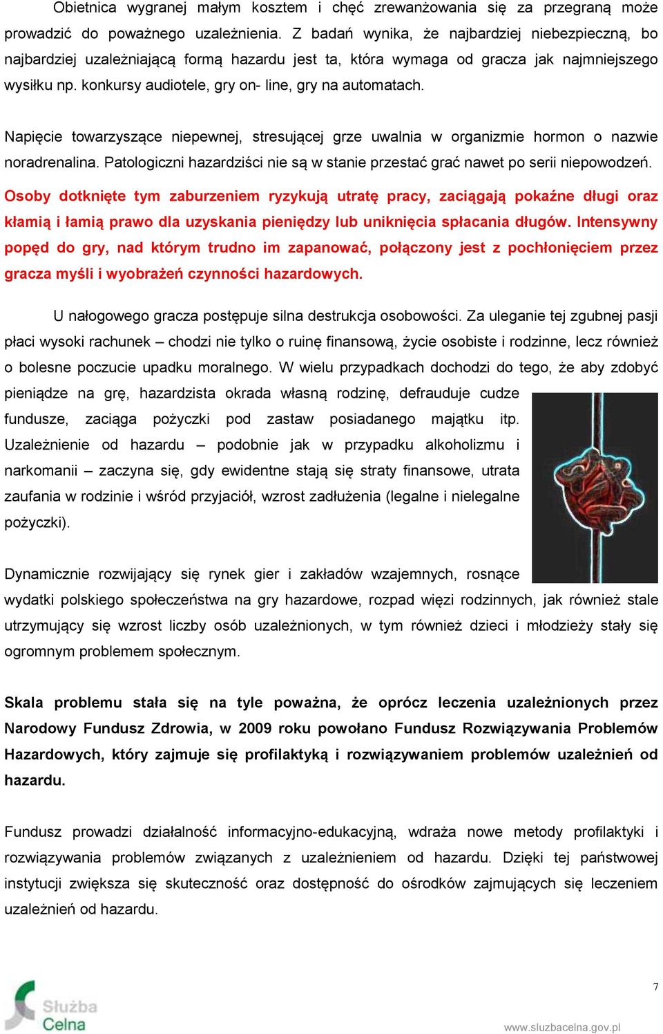 konkursy audiotele, gry on- line, gry na automatach. Napięcie towarzyszące niepewnej, stresującej grze uwalnia w organizmie hormon o nazwie noradrenalina.