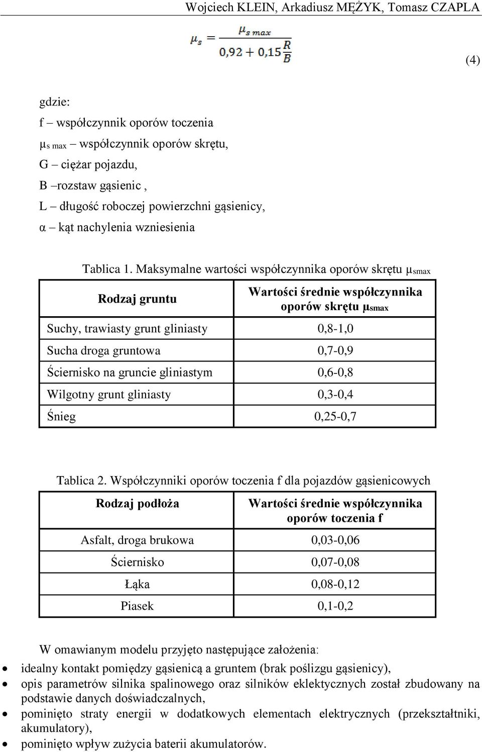 Maksymalne wartości współczynnika oporów skrętu µsmax Rodzaj gruntu Wartości średnie współczynnika oporów skrętu µsmax Suchy, trawiasty grunt gliniasty,8-1, Sucha droga gruntowa,7-,9 Ściernisko na