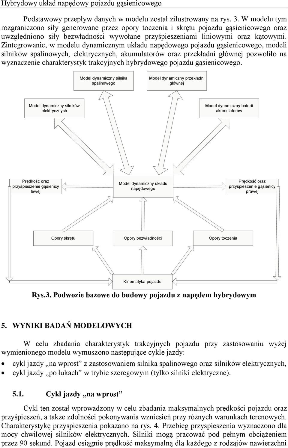 Zintegrowanie, w modelu dynamicznym układu napędowego pojazdu gąsienicowego, modeli silników spalinowych, elektrycznych, akumulatorów oraz przekładni głównej pozwoliło na wyznaczenie charakterystyk