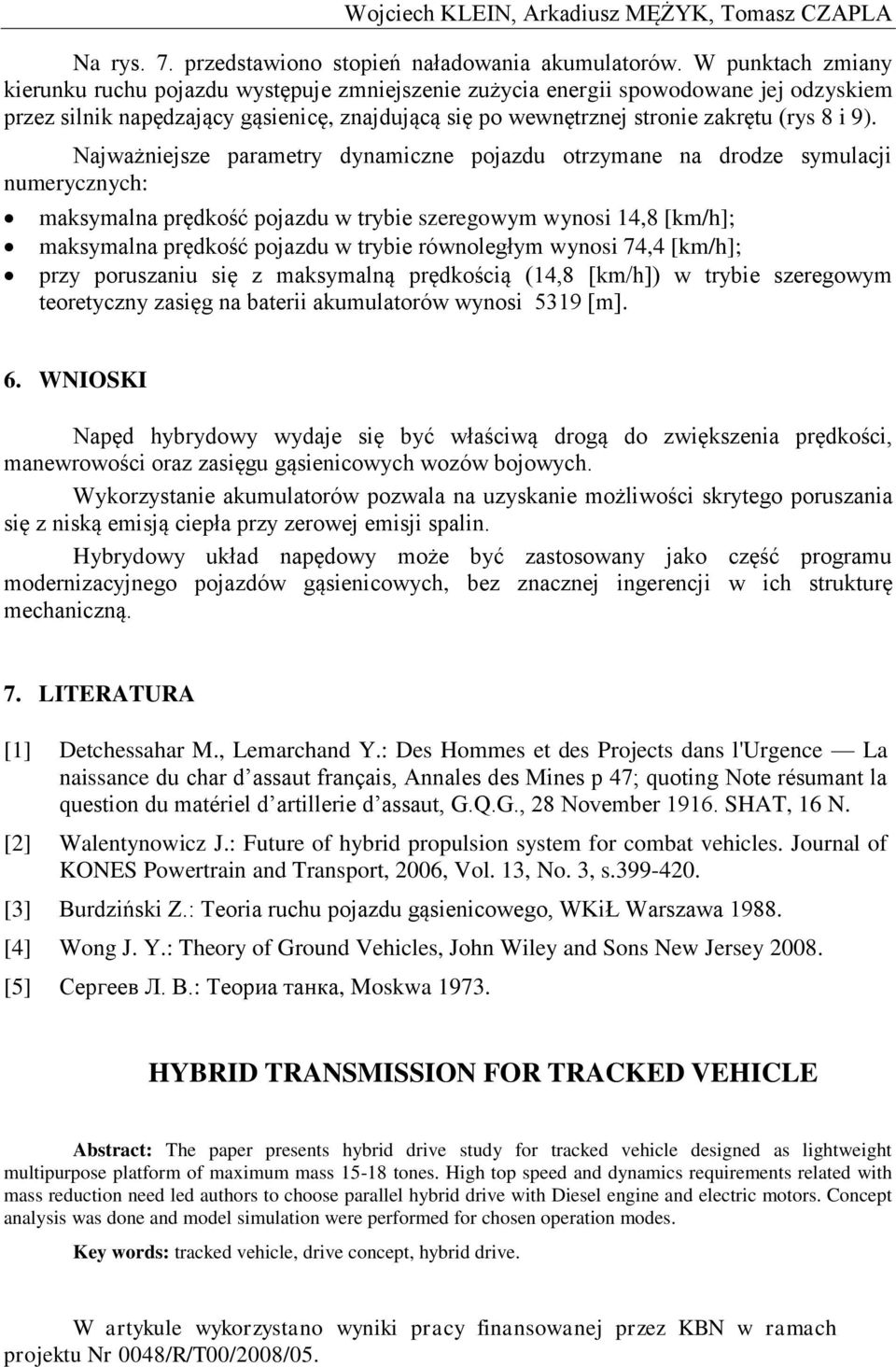 Najważniejsze parametry dynamiczne pojazdu otrzymane na drodze symulacji numerycznych: maksymalna prędkość pojazdu w trybie szeregowym wynosi 14,8 [km/h]; maksymalna prędkość pojazdu w trybie