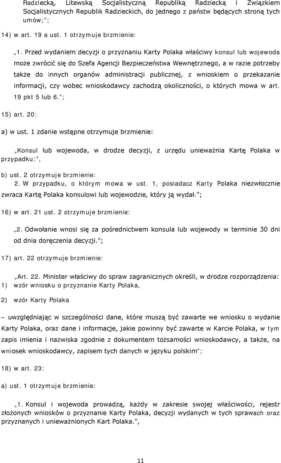 Przed wydaniem decyzji o przyznaniu Karty Polaka właściwy konsul lub wojewoda może zwrócić się do Szefa Agencji Bezpieczeństwa Wewnętrznego, a w razie potrzeby także do innych organów administracji