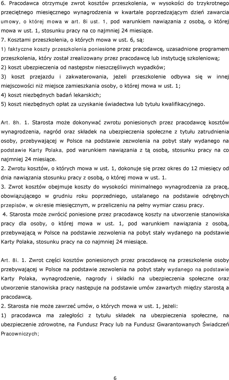 6, są: 1) faktyczne koszty przeszkolenia poniesione przez pracodawcę, uzasadnione programem przeszkolenia, który został zrealizowany przez pracodawcę lub instytucję szkoleniową; 2) koszt